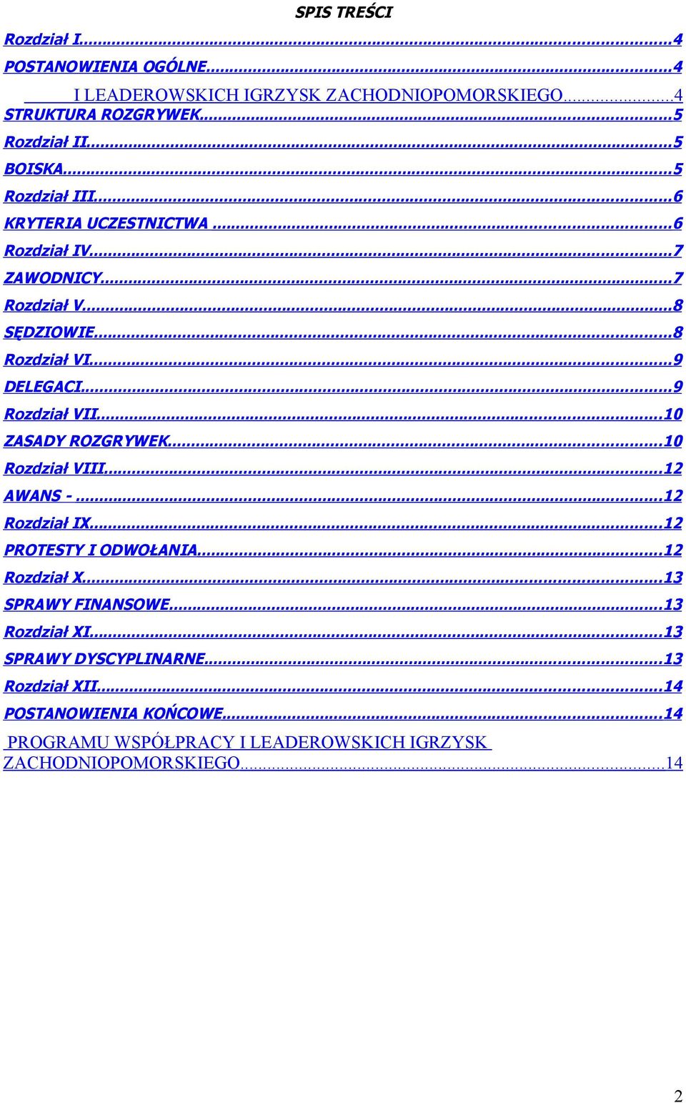 ..10 ZASADY ROZGRYWEK...10 Rozdział VIII...12 AWANS -...12 Rozdział IX...12 PROTESTY I ODWOŁANIA...12 Rozdział X...13 SPRAWY FINANSOWE...13 Rozdział XI.