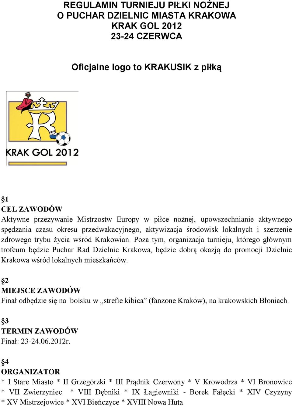 Poza tym, organizacja turnieju, którego głównym trofeum będzie Puchar Rad Dzielnic Krakowa, będzie dobrą okazją do promocji Dzielnic Krakowa wśród lokalnych mieszkańców.