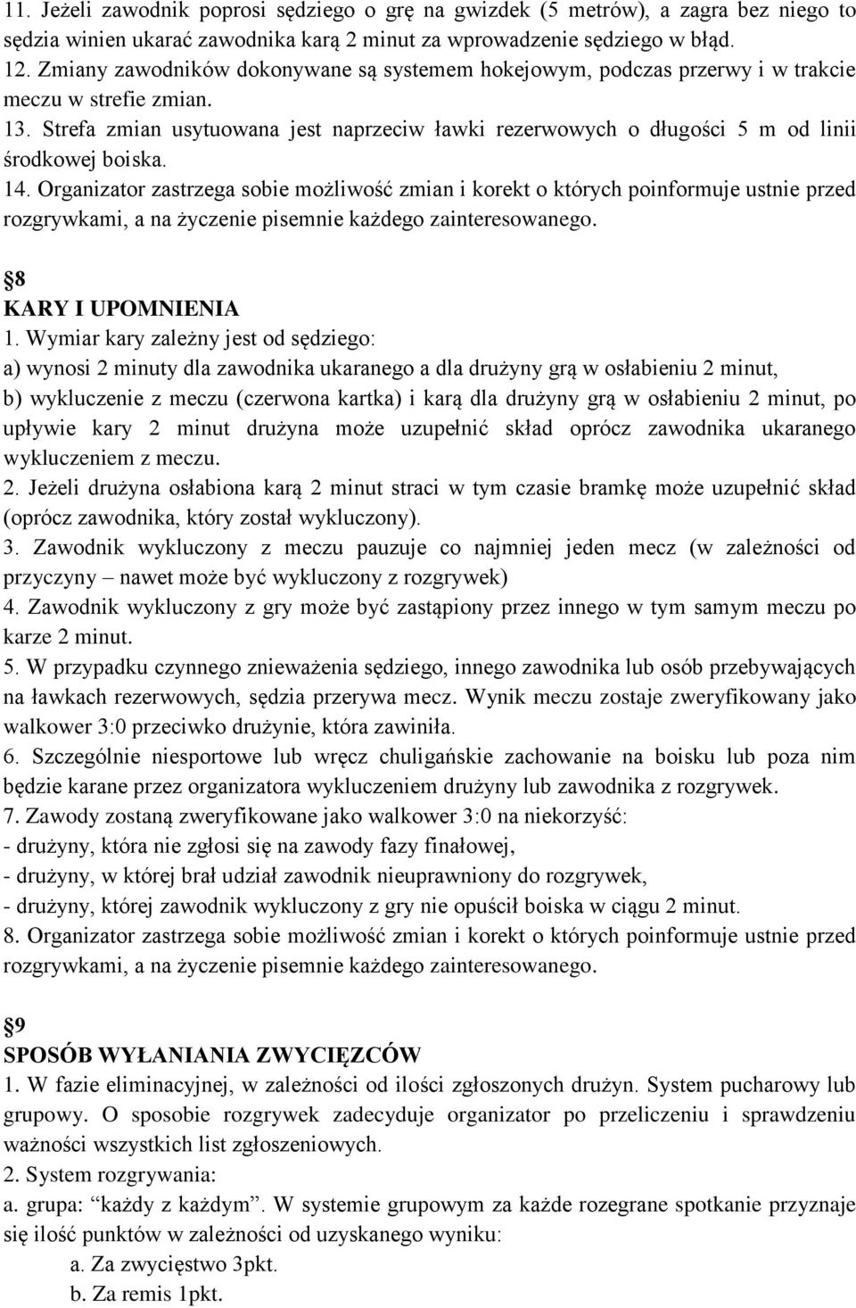 Strefa zmian usytuowana jest naprzeciw ławki rezerwowych o długości 5 m od linii środkowej boiska. 14.