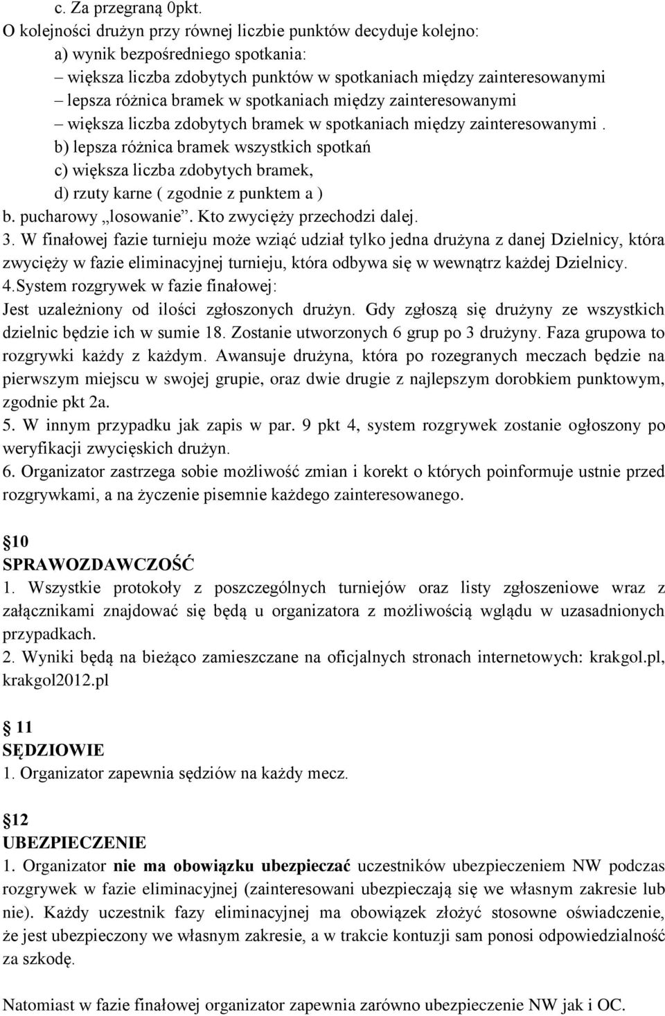 spotkaniach między zainteresowanymi większa liczba zdobytych bramek w spotkaniach między zainteresowanymi.