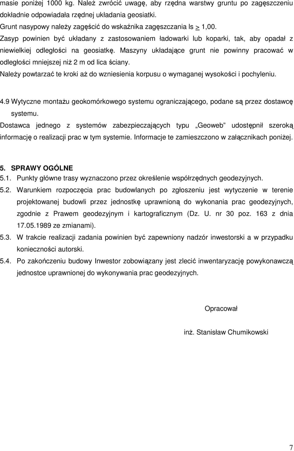 Maszyny układające grunt nie powinny pracować w odległości mniejszej niŝ 2 m od lica ściany. NaleŜy powtarzać te kroki aŝ do wzniesienia korpusu o wymaganej wysokości i pochyleniu. 4.