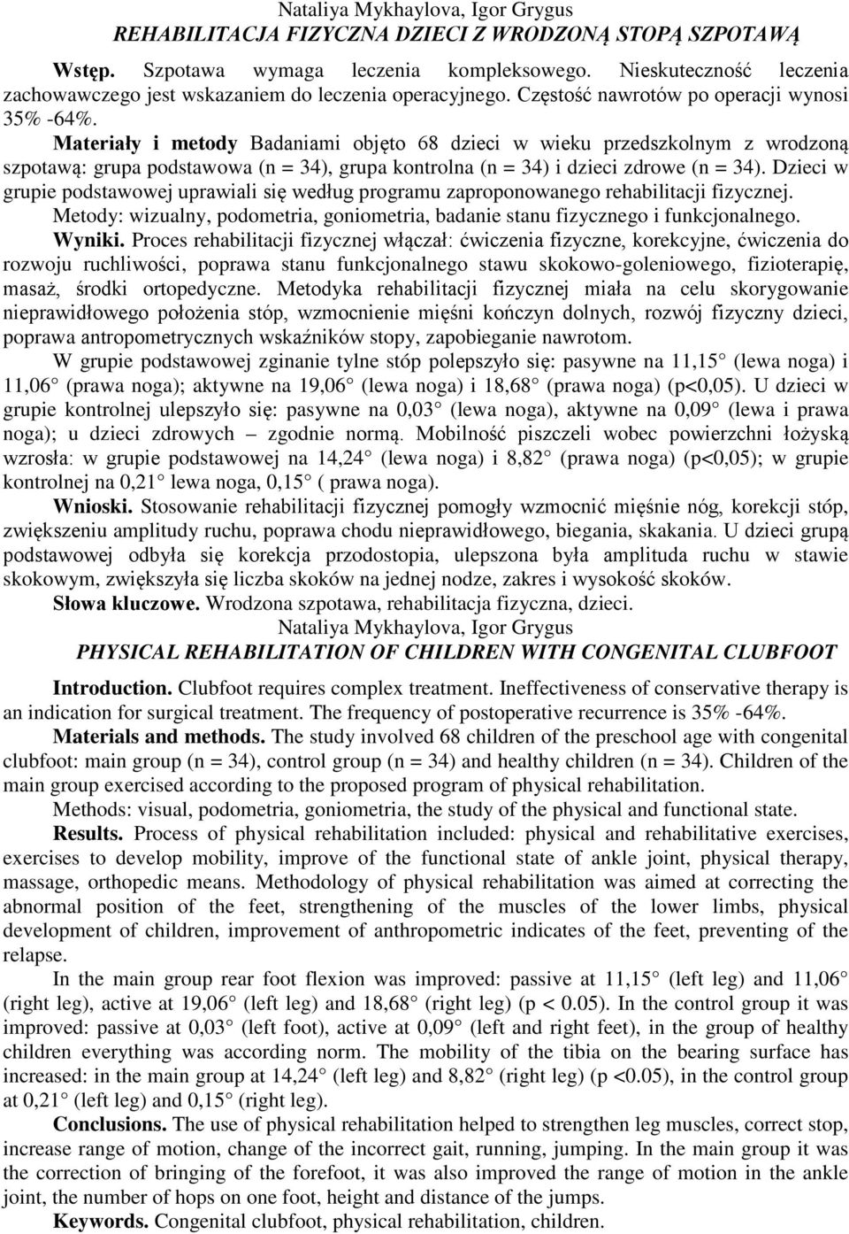 Materiały i metody Badaniami objęto 68 dzieci w wieku przedszkolnym z wrodzoną szpotawą: grupa podstawowa (n = 34), grupa kontrolna (n = 34) i dzieci zdrowe (n = 34).