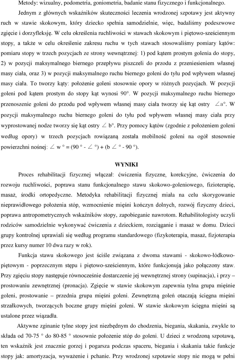 W celu określenia ruchliwości w stawach skokowym i piętowo-sześciennym stopy, a także w celu określenie zakresu ruchu w tych stawach stosowaliśmy pomiary kątów: pomiaru stopy w trzech pozycjach ze