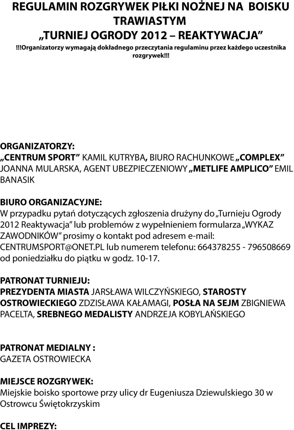 zgłoszenia drużyny do Turnieju Ogrody 2012 Reaktywacja lub problemów z wypełnieniem formularza WYKAZ ZAWODNIKÓW prosimy o kontakt pod adresem e-mail: CENTRUMSPORT@ONET.