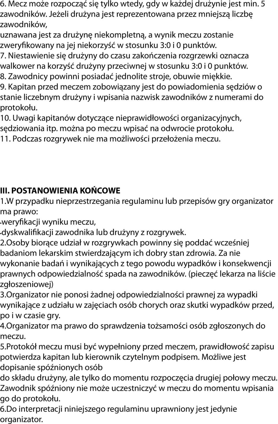 Niestawienie się drużyny do czasu zakończenia rozgrzewki oznacza walkower na korzyść drużyny przeciwnej w stosunku 3:0 i 0 punktów. 8. Zawodnicy powinni posiadać jednolite stroje, obuwie miękkie. 9.