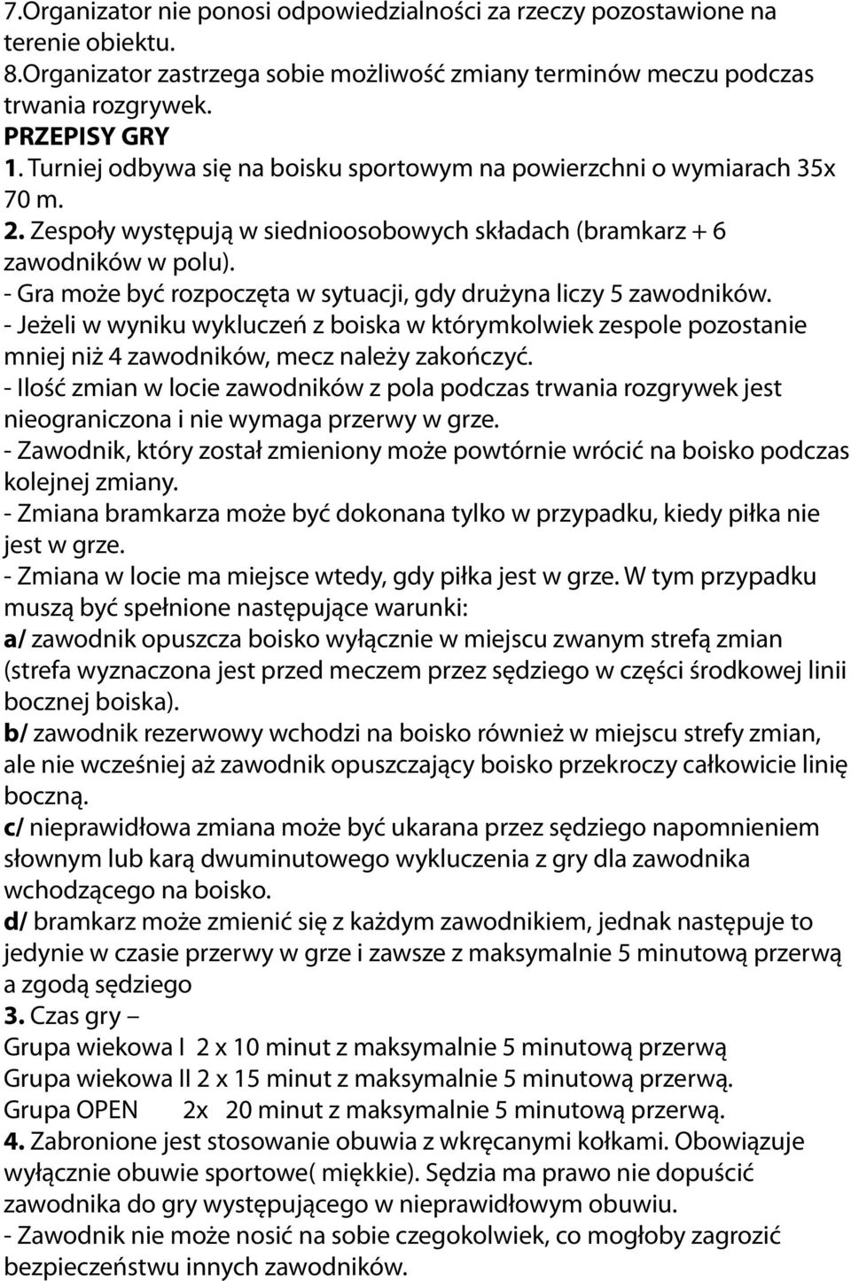 - Gra może być rozpoczęta w sytuacji, gdy drużyna liczy 5 zawodników. - Jeżeli w wyniku wykluczeń z boiska w którymkolwiek zespole pozostanie mniej niż 4 zawodników, mecz należy zakończyć.