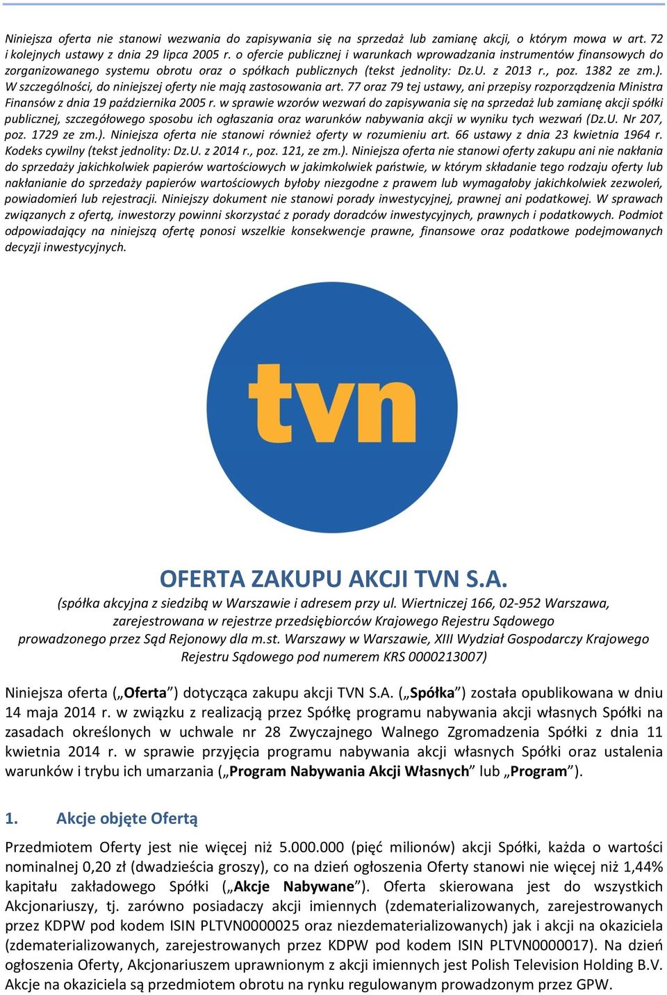 W szczególności, do niniejszej oferty nie mają zastosowania art. 77 oraz 79 tej ustawy, ani przepisy rozporządzenia Ministra Finansów z dnia 19 października 2005 r.