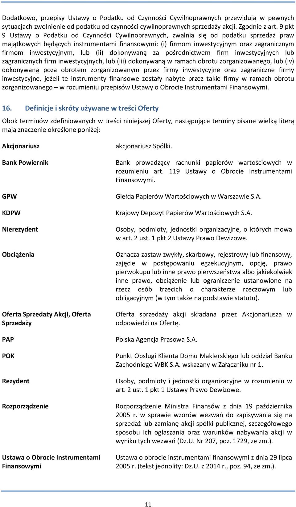 inwestycyjnym, lub (ii) dokonywaną za pośrednictwem firm inwestycyjnych lub zagranicznych firm inwestycyjnych, lub (iii) dokonywaną w ramach obrotu zorganizowanego, lub (iv) dokonywaną poza obrotem