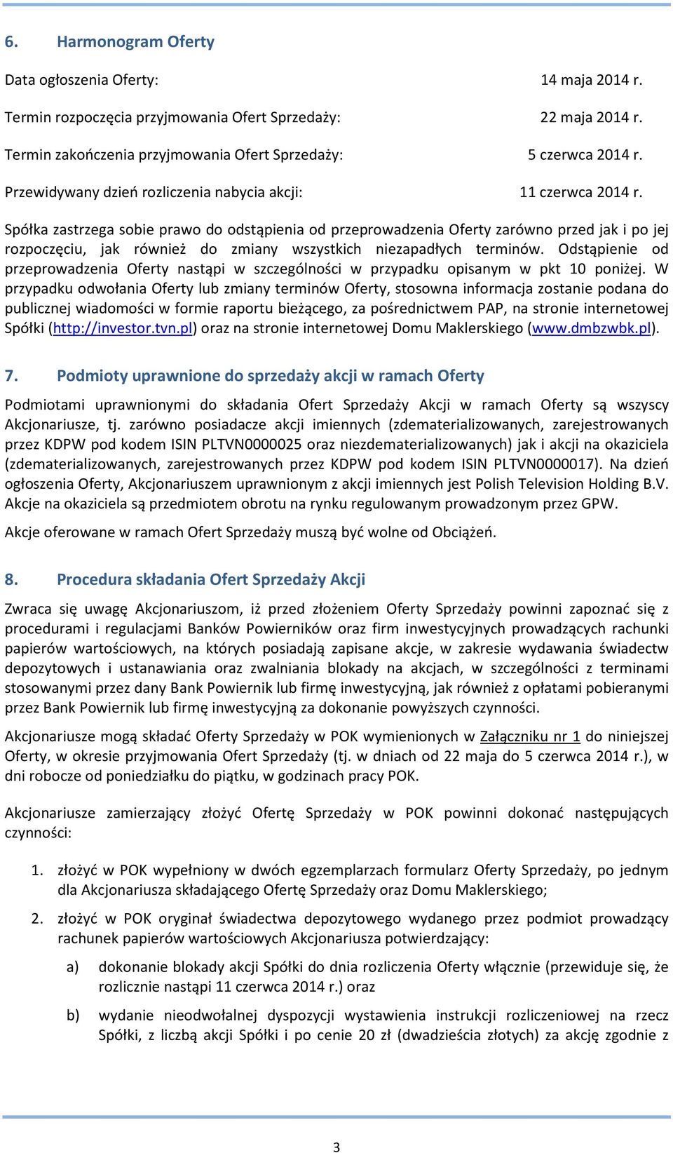 Spółka zastrzega sobie prawo do odstąpienia od przeprowadzenia Oferty zarówno przed jak i po jej rozpoczęciu, jak również do zmiany wszystkich niezapadłych terminów.