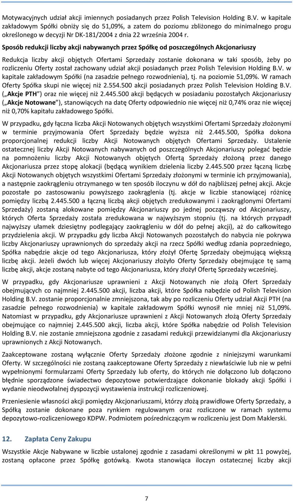 Sposób redukcji liczby akcji nabywanych przez Spółkę od poszczególnych Akcjonariuszy Redukcja liczby akcji objętych Ofertami Sprzedaży zostanie dokonana w taki sposób, żeby po rozliczeniu Oferty