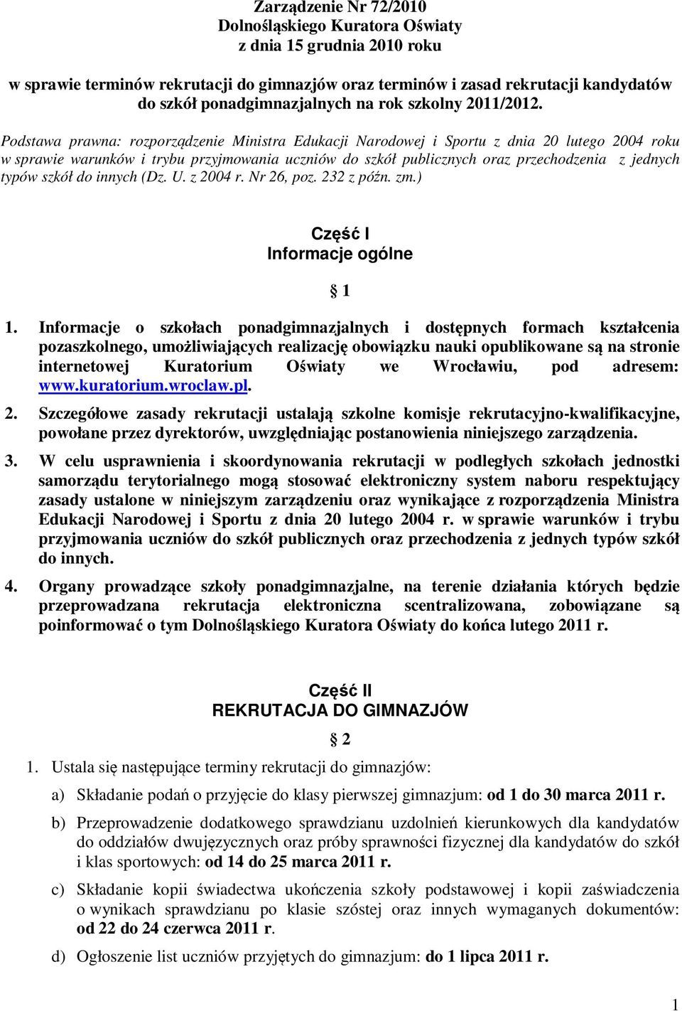 Podstawa prawna: rozporządzenie Ministra Edukacji Narodowej i Sportu z dnia 20 lutego 2004 roku w sprawie warunków i trybu przyjmowania uczniów do szkół publicznych oraz przechodzenia z jednych typów