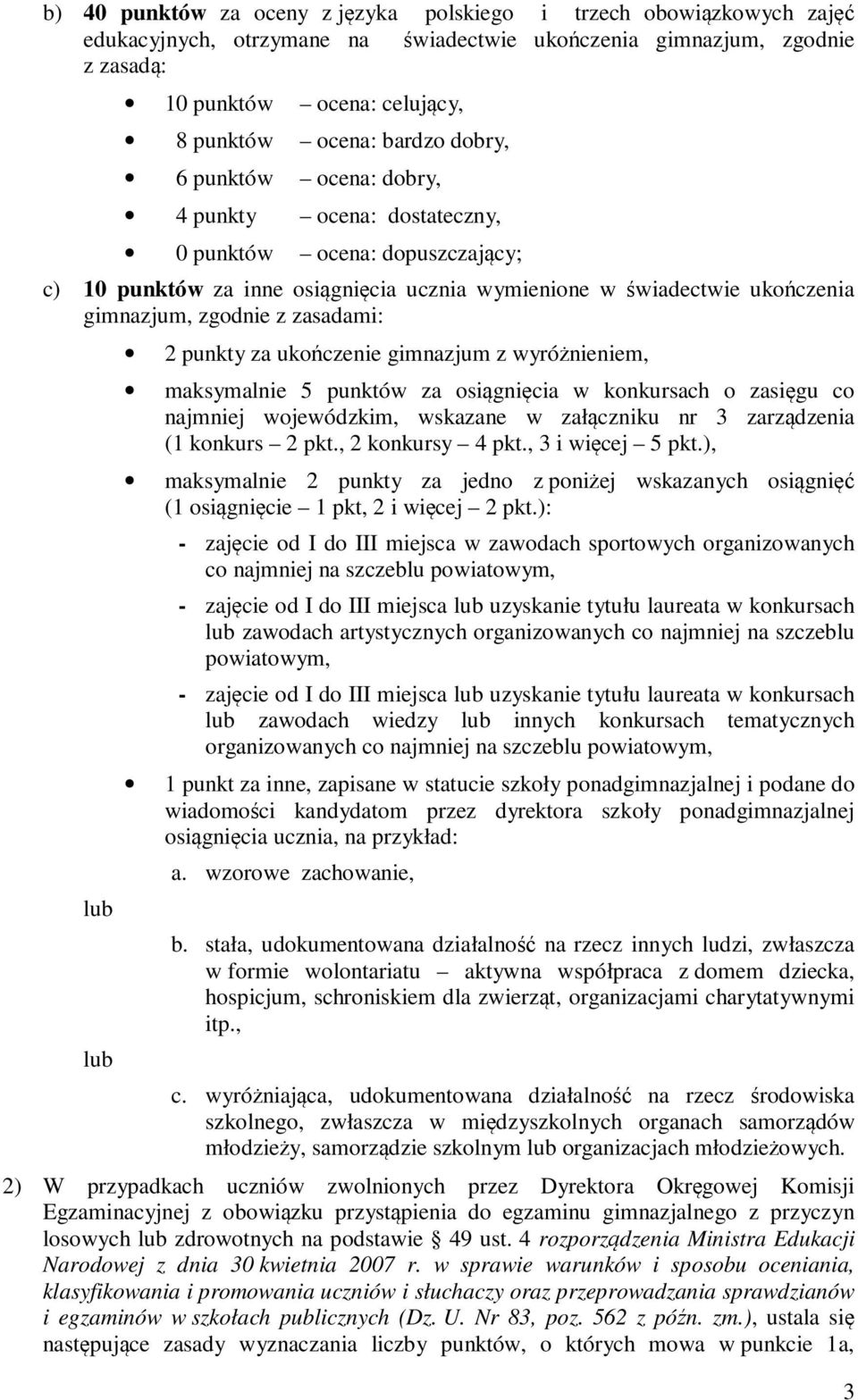 zasadami: lub lub 2 punkty za ukończenie gimnazjum z wyróżnieniem, maksymalnie 5 punktów za osiągnięcia w konkursach o zasięgu co najmniej wojewódzkim, wskazane w załączniku nr 3 zarządzenia (1