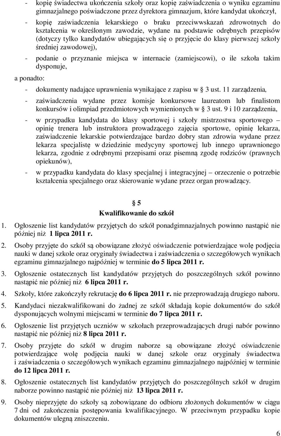 średniej zawodowej), - podanie o przyznanie miejsca w internacie (zamiejscowi), o ile szkoła takim dysponuje, a ponadto: - dokumenty nadające uprawnienia wynikające z zapisu w 3 ust.