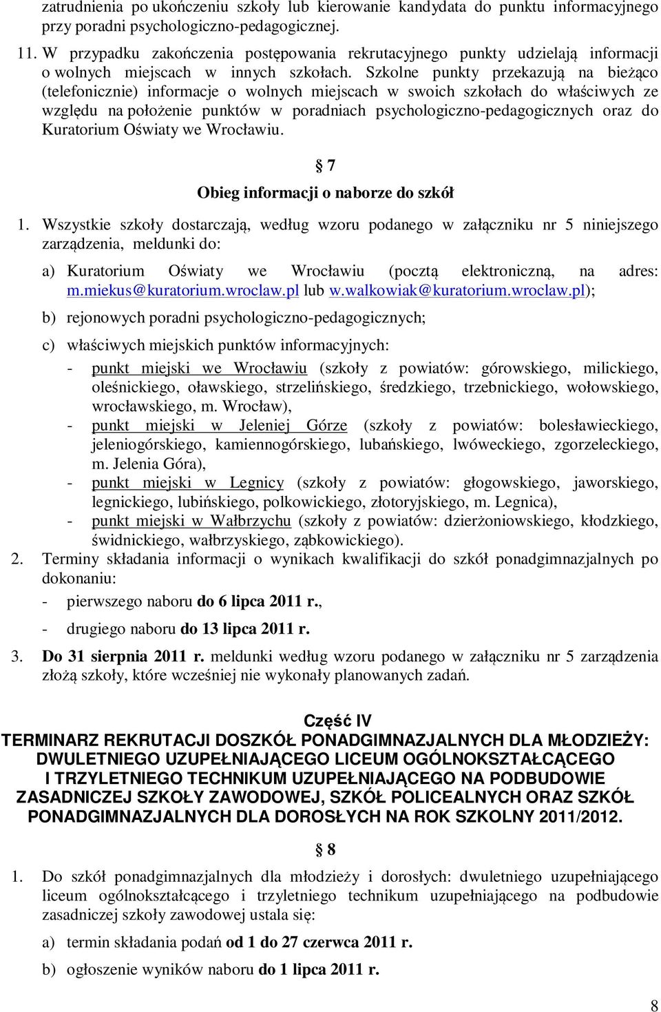 Szkolne punkty przekazują na bieżąco (telefonicznie) informacje o wolnych miejscach w swoich szkołach do właściwych ze względu na położenie punktów w poradniach psychologiczno-pedagogicznych oraz do