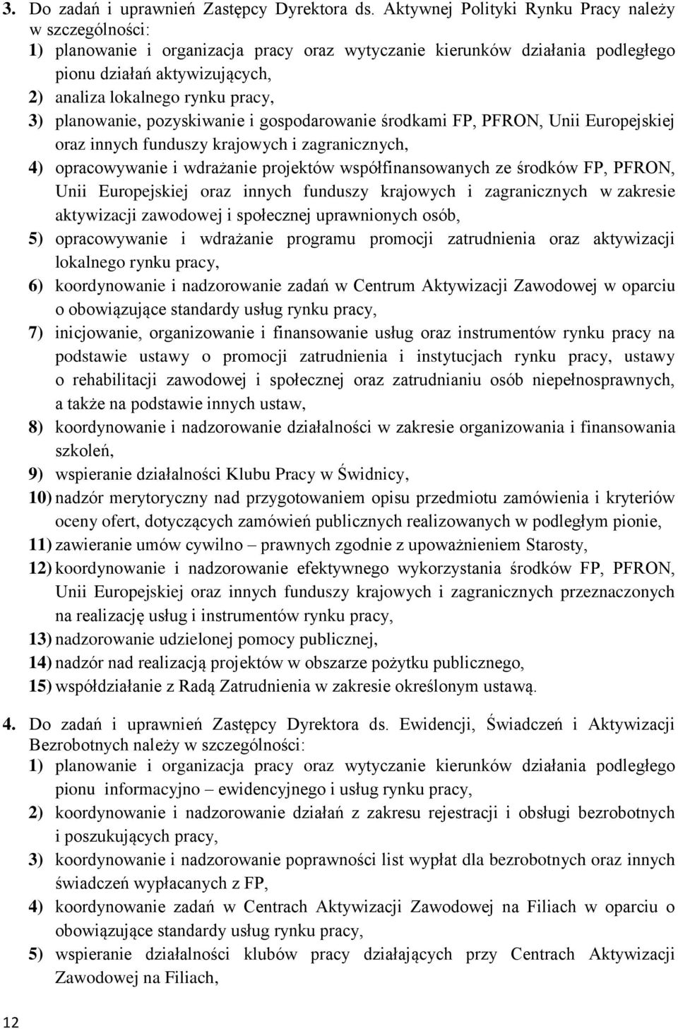 3) planowanie, pozyskiwanie i gospodarowanie środkami FP, PFRON, Unii Europejskiej oraz innych funduszy krajowych i zagranicznych, 4) opracowywanie i wdrażanie projektów współfinansowanych ze środków