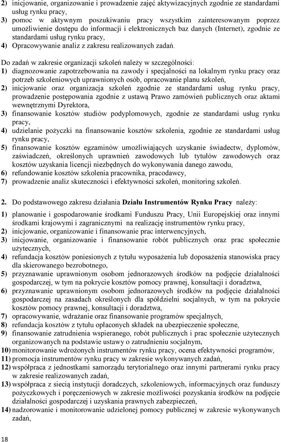 Do zadań w zakresie organizacji szkoleń należy w szczególności: 1) diagnozowanie zapotrzebowania na zawody i specjalności na lokalnym rynku pracy oraz potrzeb szkoleniowych uprawnionych osób,