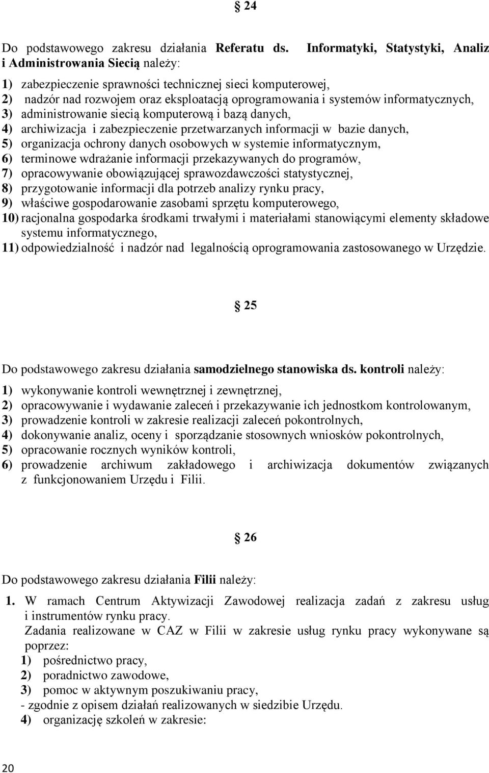 informatycznych, 3) administrowanie siecią komputerową i bazą danych, 4) archiwizacja i zabezpieczenie przetwarzanych informacji w bazie danych, 5) organizacja ochrony danych osobowych w systemie