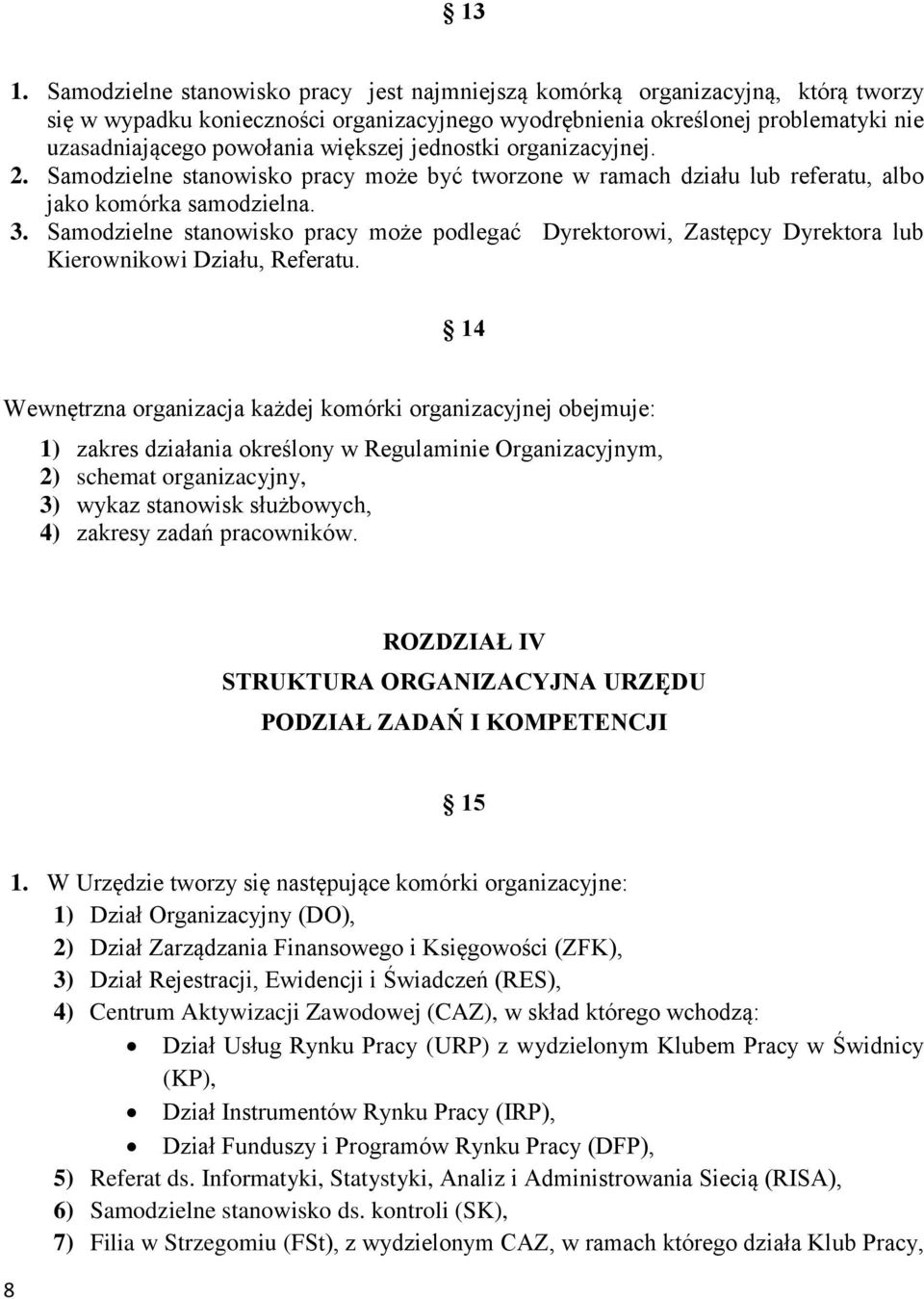 Samodzielne stanowisko pracy może podlegać Dyrektorowi, Zastępcy Dyrektora lub Kierownikowi Działu, Referatu.