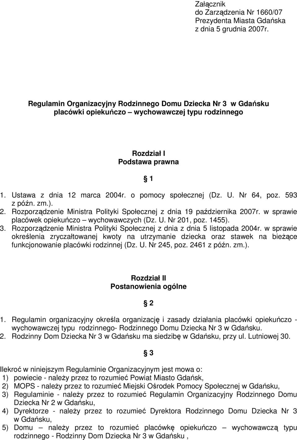 U. Nr 64, poz. 593 z późn. zm.). 2. Rozporządzenie Ministra Polityki Społecznej z dnia 19 października 2007r. w sprawie placówek opiekuńczo wychowawczych (Dz. U. Nr 201, poz. 1455). 3.