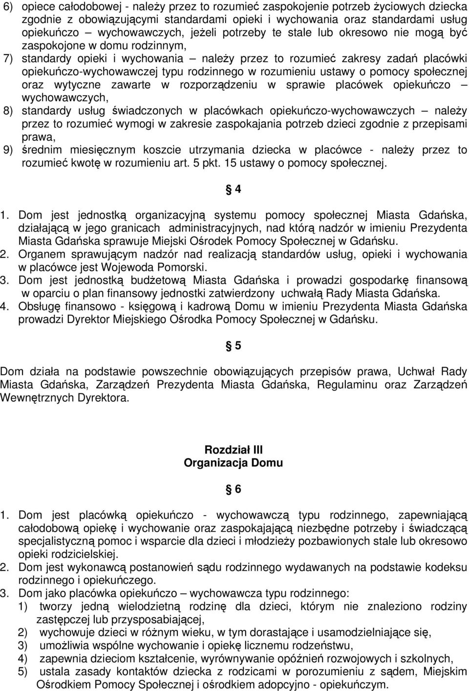 rodzinnego w rozumieniu ustawy o pomocy społecznej oraz wytyczne zawarte w rozporządzeniu w sprawie placówek opiekuńczo wychowawczych, 8) standardy usług świadczonych w placówkach