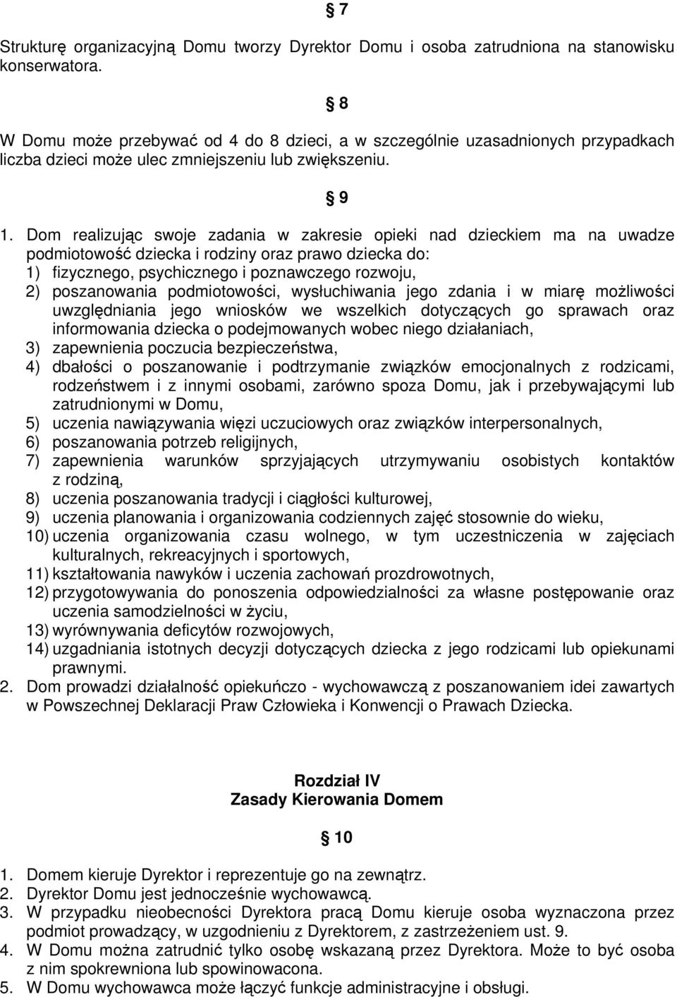 Dom realizując swoje zadania w zakresie opieki nad dzieckiem ma na uwadze podmiotowość dziecka i rodziny oraz prawo dziecka do: 1) fizycznego, psychicznego i poznawczego rozwoju, 2) poszanowania