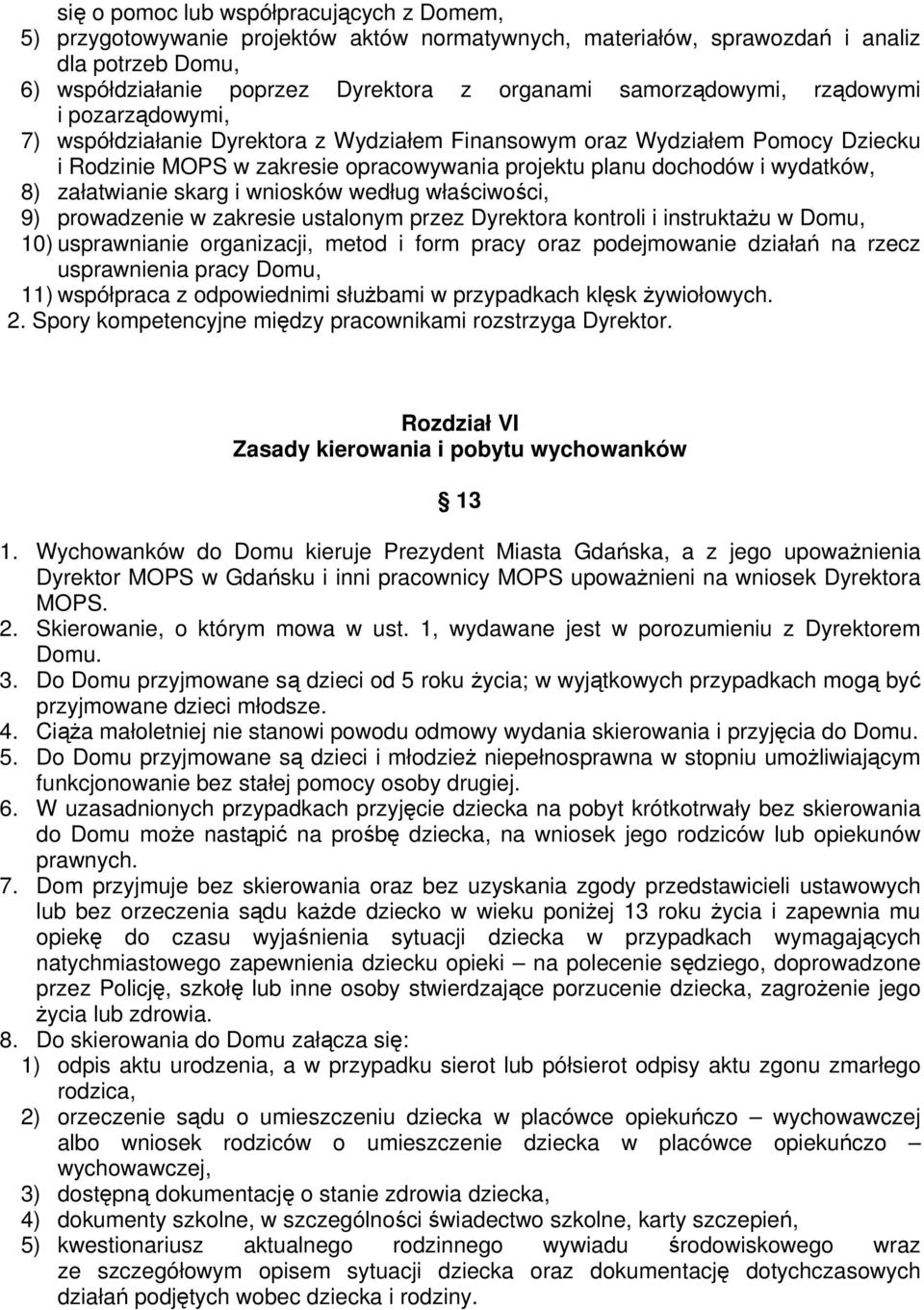 8) załatwianie skarg i wniosków według właściwości, 9) prowadzenie w zakresie ustalonym przez Dyrektora kontroli i instruktażu w Domu, 10) usprawnianie organizacji, metod i form pracy oraz