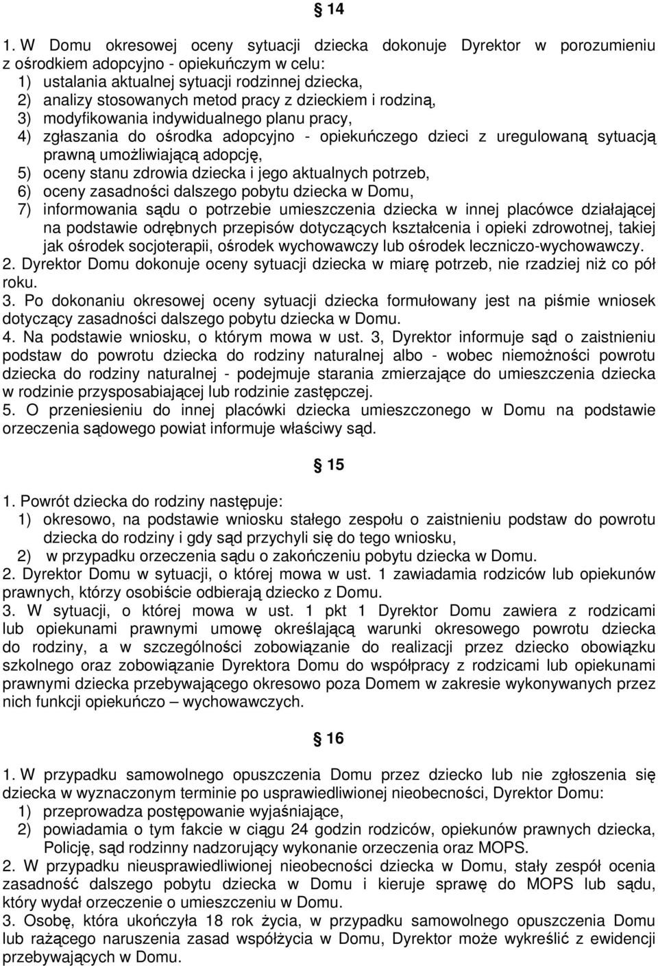 stanu zdrowia dziecka i jego aktualnych potrzeb, 6) oceny zasadności dalszego pobytu dziecka w Domu, 7) informowania sądu o potrzebie umieszczenia dziecka w innej placówce działającej na podstawie