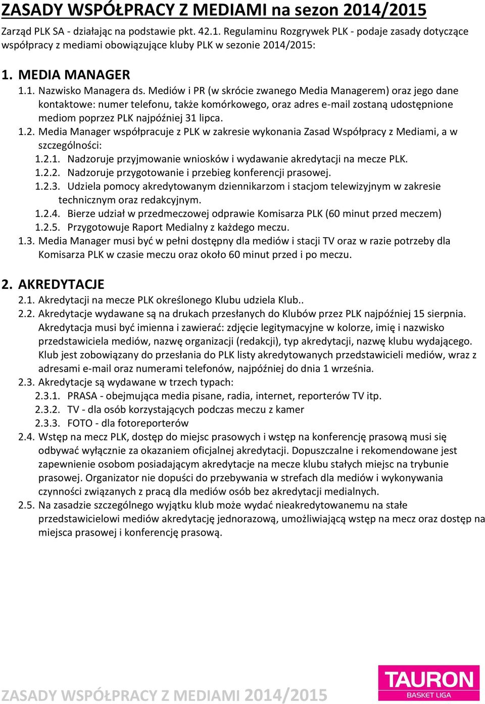 Mediów i PR (w skrócie zwanego Media Managerem) oraz jego dane kontaktowe: numer telefonu, także komórkowego, oraz adres e-mail zostaną udostępnione mediom poprzez PLK najpóźniej 31 lipca. 1.2.