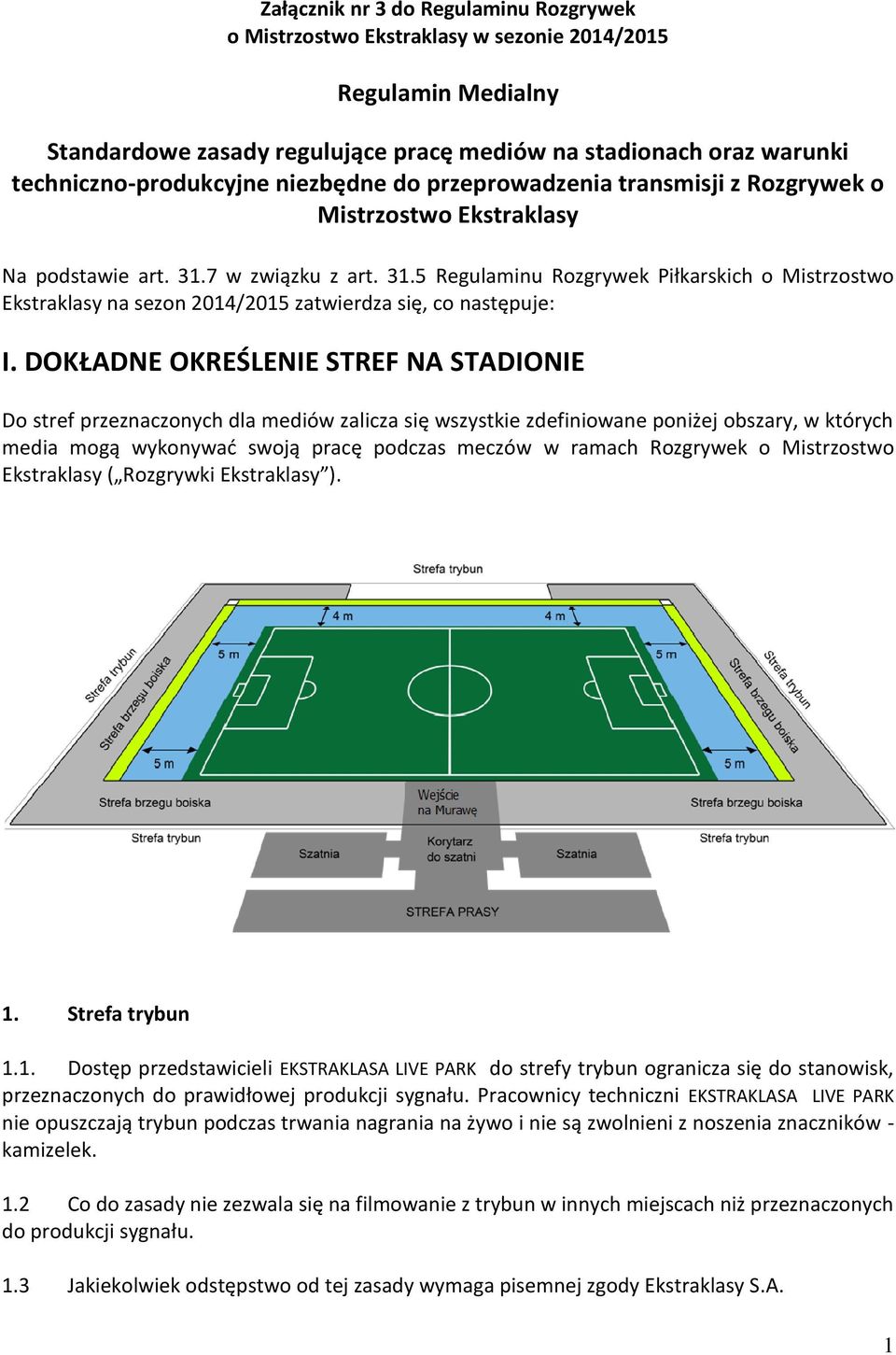 7 w związku z art. 31.5 Regulaminu Rozgrywek Piłkarskich o Mistrzostwo Ekstraklasy na sezon 2014/2015 zatwierdza się, co następuje: I.