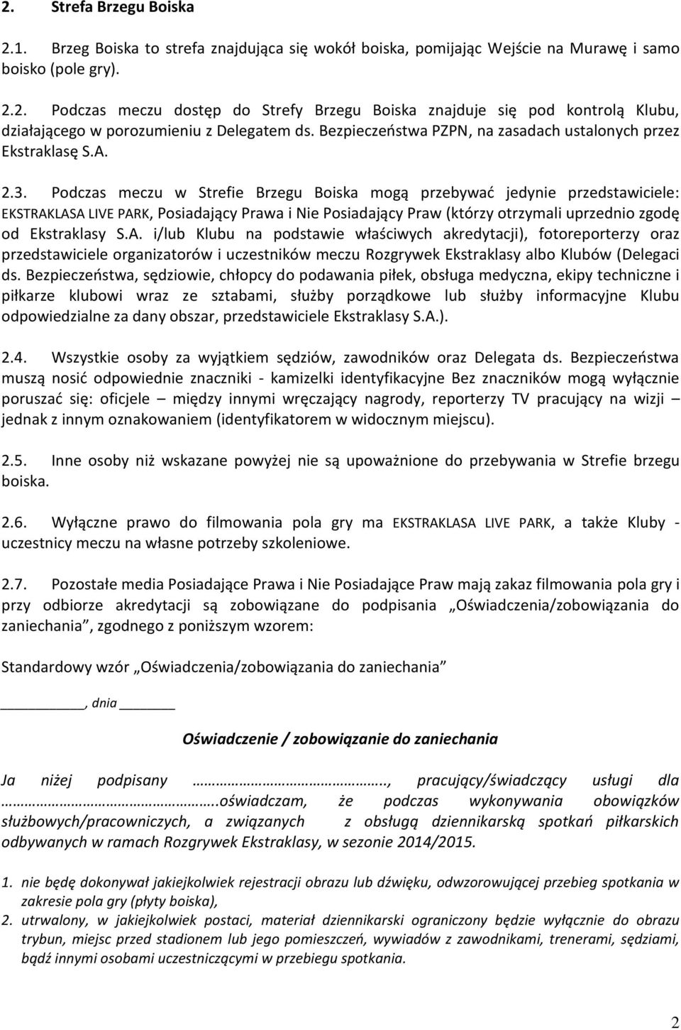 Podczas meczu w Strefie Brzegu Boiska mogą przebywać jedynie przedstawiciele: EKSTRAK