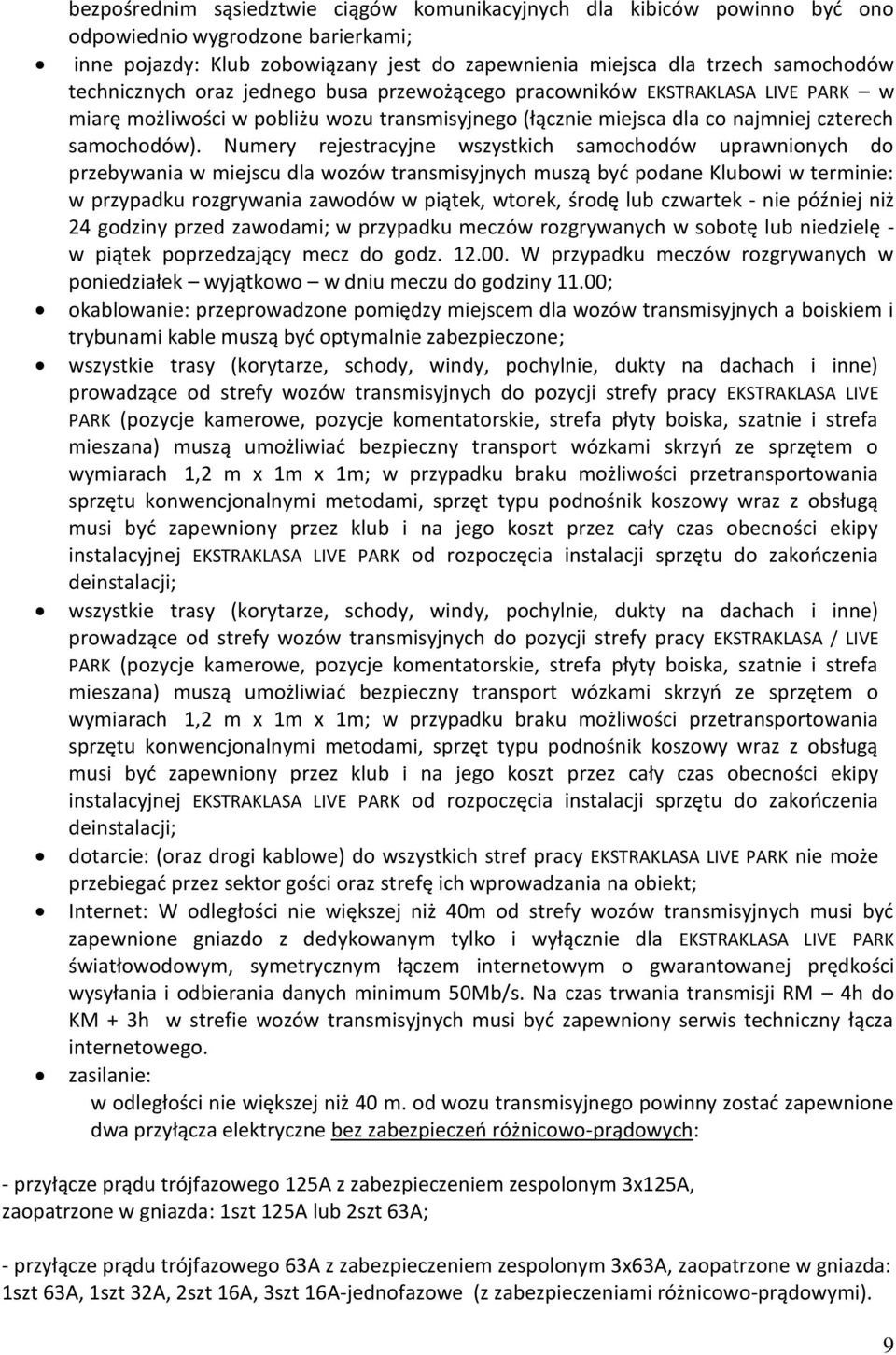 Numery rejestracyjne wszystkich samochodów uprawnionych do przebywania w miejscu dla wozów transmisyjnych muszą być podane Klubowi w terminie: w przypadku rozgrywania zawodów w piątek, wtorek, środę