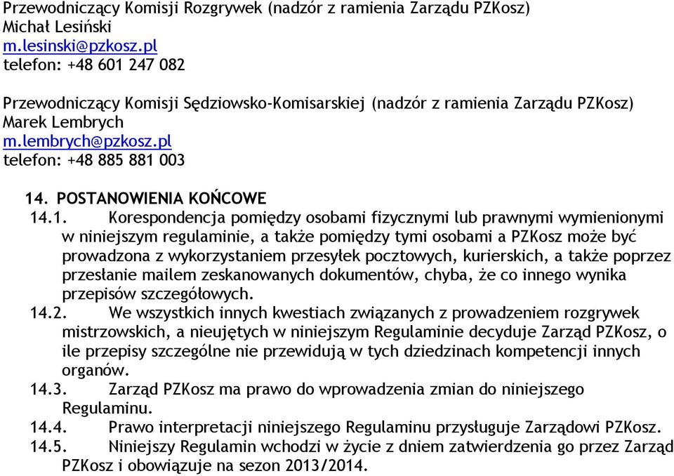 1. Korespondencja pomiędzy osobami fizycznymi lub prawnymi wymienionymi w niniejszym regulaminie, a także pomiędzy tymi osobami a PZKosz może być prowadzona z wykorzystaniem przesyłek pocztowych,