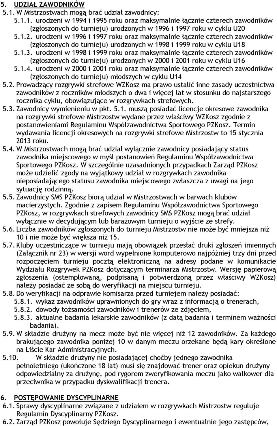 urodzeni w 1998 i 1999 roku oraz maksymalnie łącznie czterech zawodników (zgłoszonych do turnieju) urodzonych w 2000 i 2001 roku w cyklu U16 5.1.4.