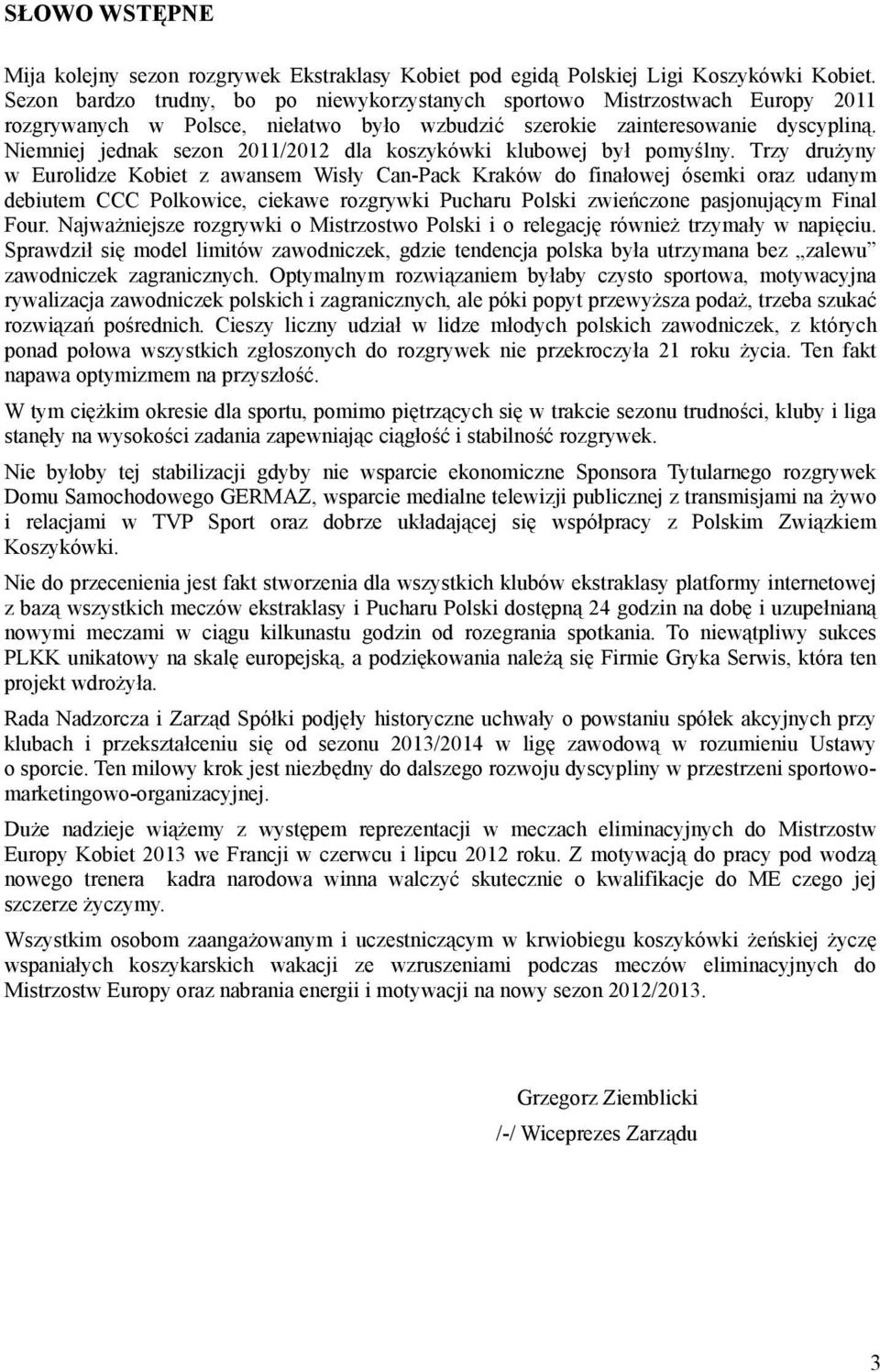 Niemniej jednak sezon 2011/2012 dla koszykówki klubowej był pomy lny.