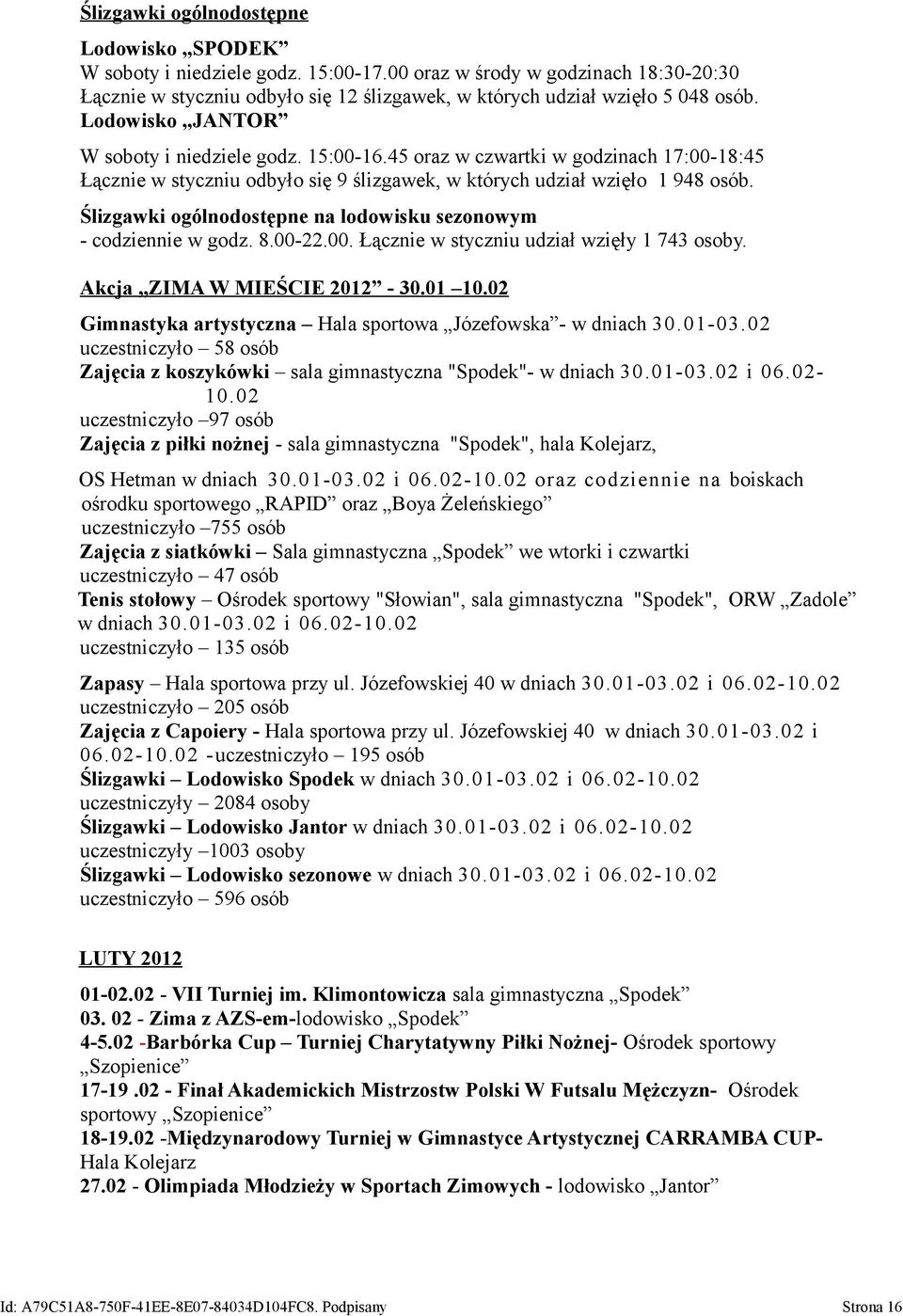 Ślizgawki ogólnodostępne na lodowisku sezonowym - codziennie w godz. 8.00-22.00. Łącznie w styczniu udział wzięły 1 743 osoby. Akcja ZIMA W MIEŚCIE 2012-30.01 10.