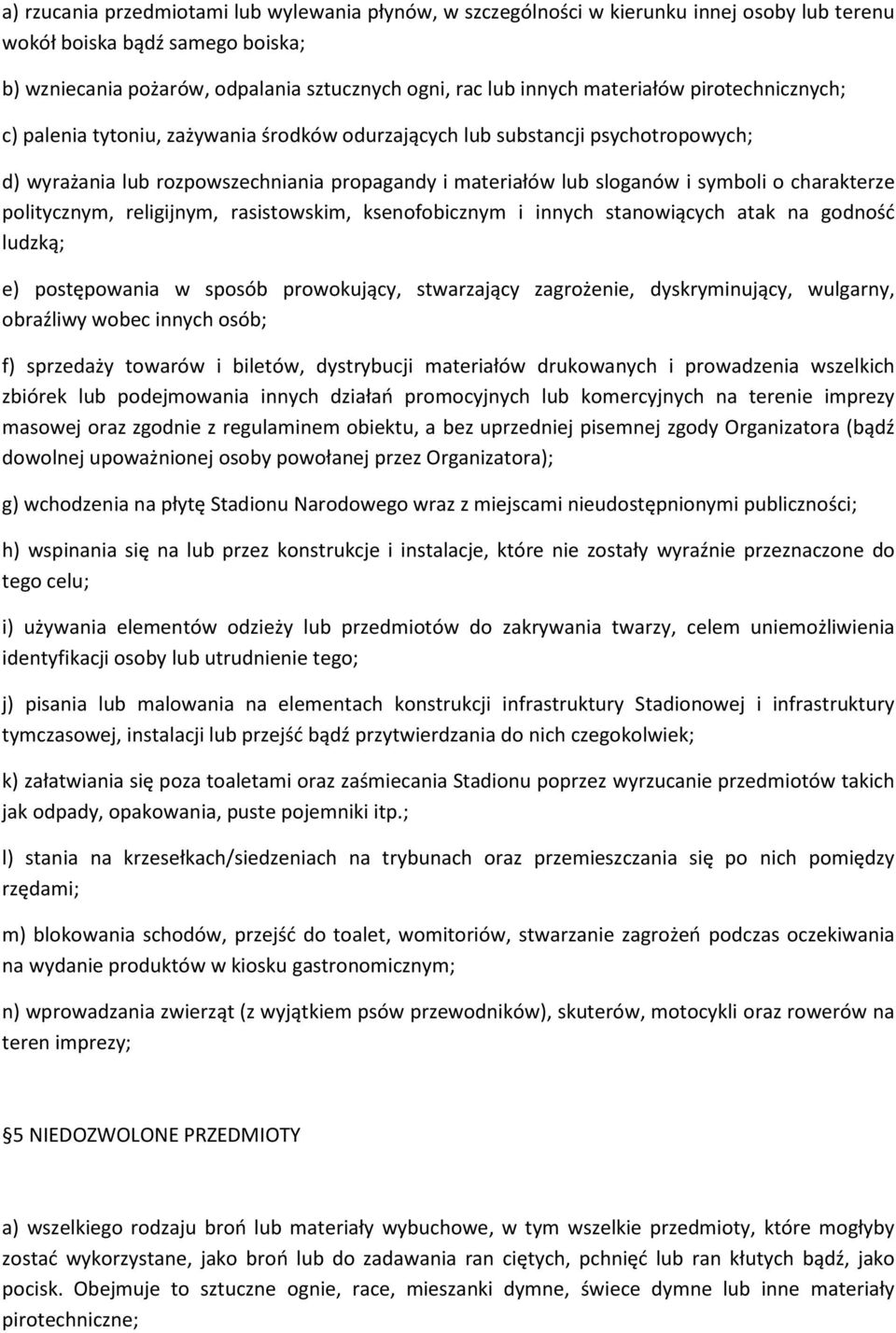 charakterze politycznym, religijnym, rasistowskim, ksenofobicznym i innych stanowiących atak na godność ludzką; e) postępowania w sposób prowokujący, stwarzający zagrożenie, dyskryminujący, wulgarny,