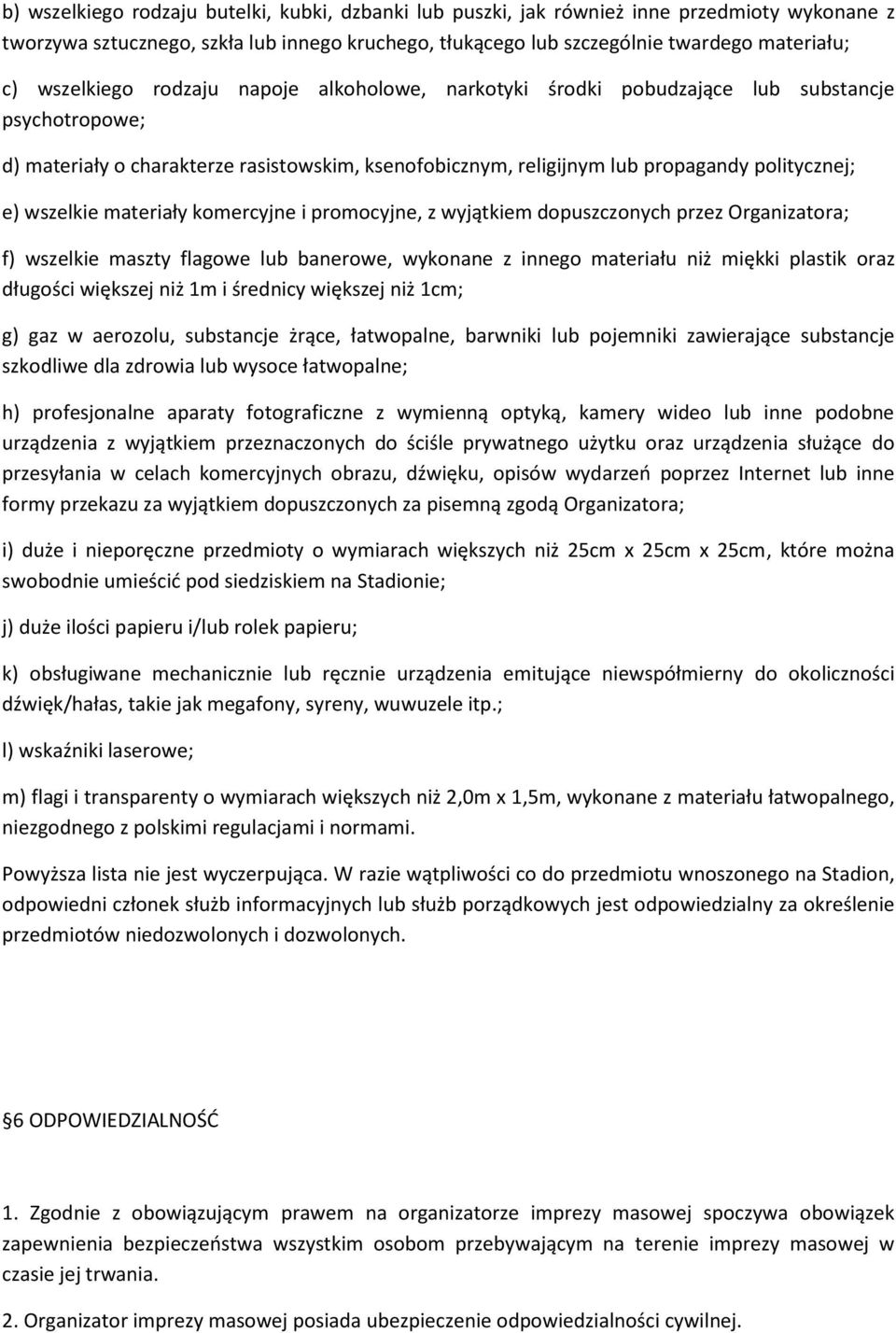 wszelkie materiały komercyjne i promocyjne, z wyjątkiem dopuszczonych przez Organizatora; f) wszelkie maszty flagowe lub banerowe, wykonane z innego materiału niż miękki plastik oraz długości