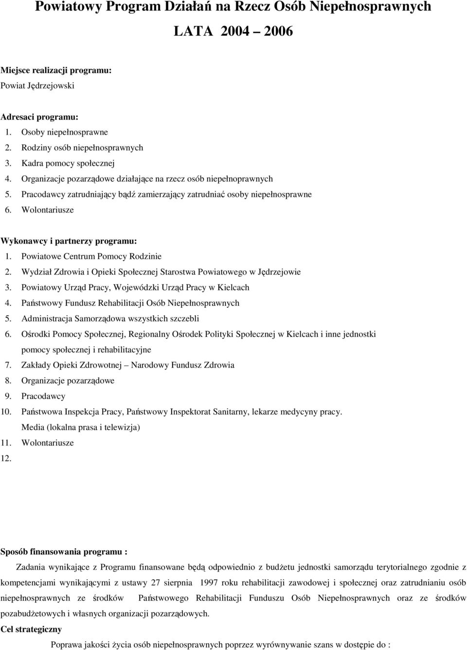 Wolontariusze Wykonawcy i partnerzy programu: 1. Powiatowe Centrum Pomocy Rodzinie 2. Wydział Zdrowia i Opieki Społecznej Starostwa Powiatowego w Jędrzejowie 3.