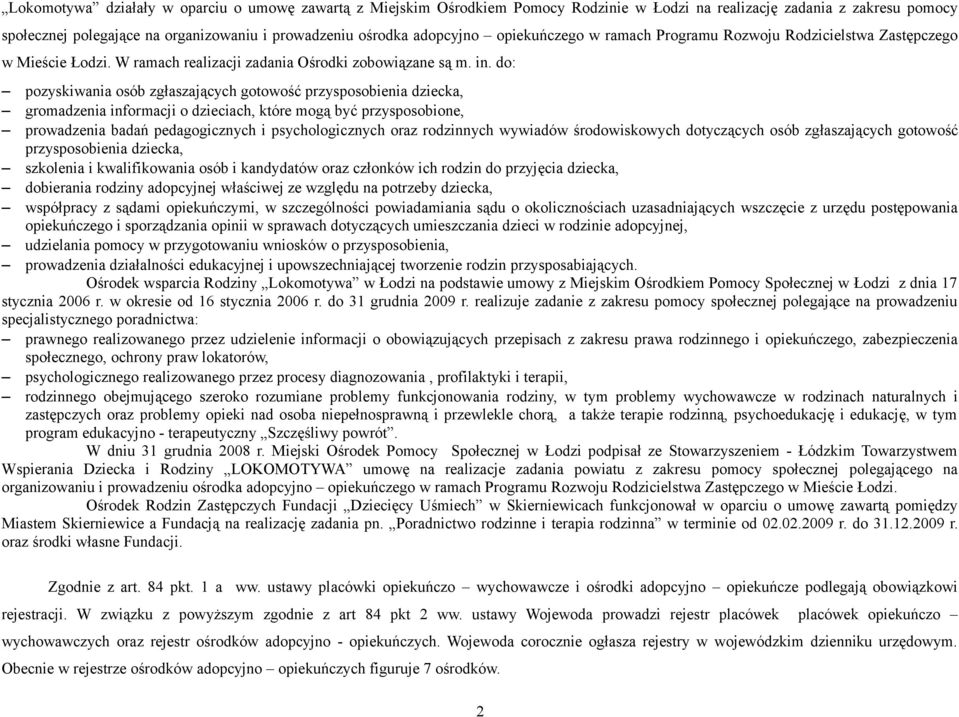 do: pozyskiwania osób zgłaszających gotowość przysposobienia dziecka, gromadzenia informacji o dzieciach, które mogą być przysposobione, prowadzenia badań pedagogicznych i psychologicznych oraz