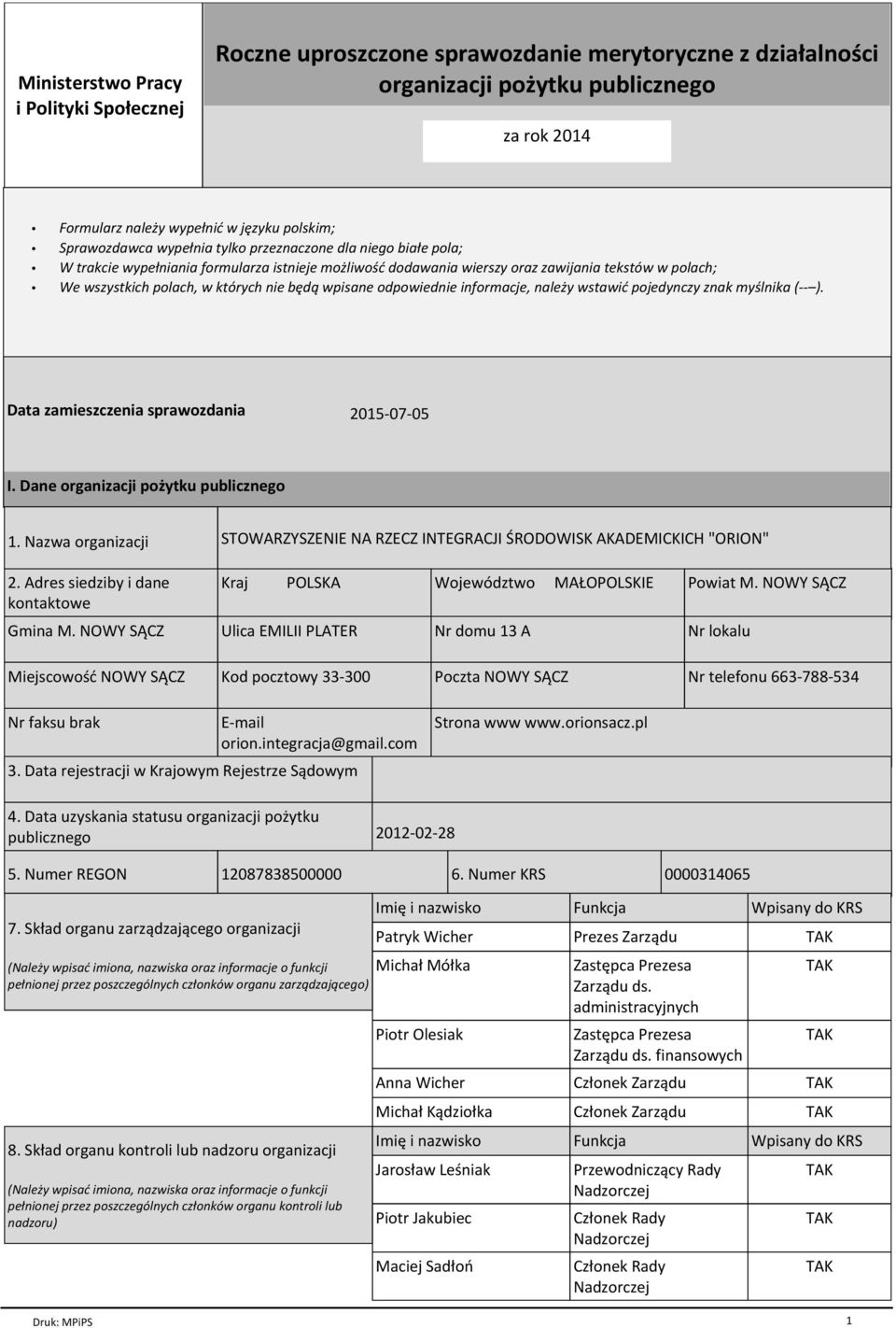 nie będą wpisane odpowiednie informacje, należy wstawić pojedynczy znak myślnika (-- ). Data zamieszczenia sprawozdania 2015-07-05 I. Dane organizacji pożytku publicznego 1. Nazwa organizacji 2.