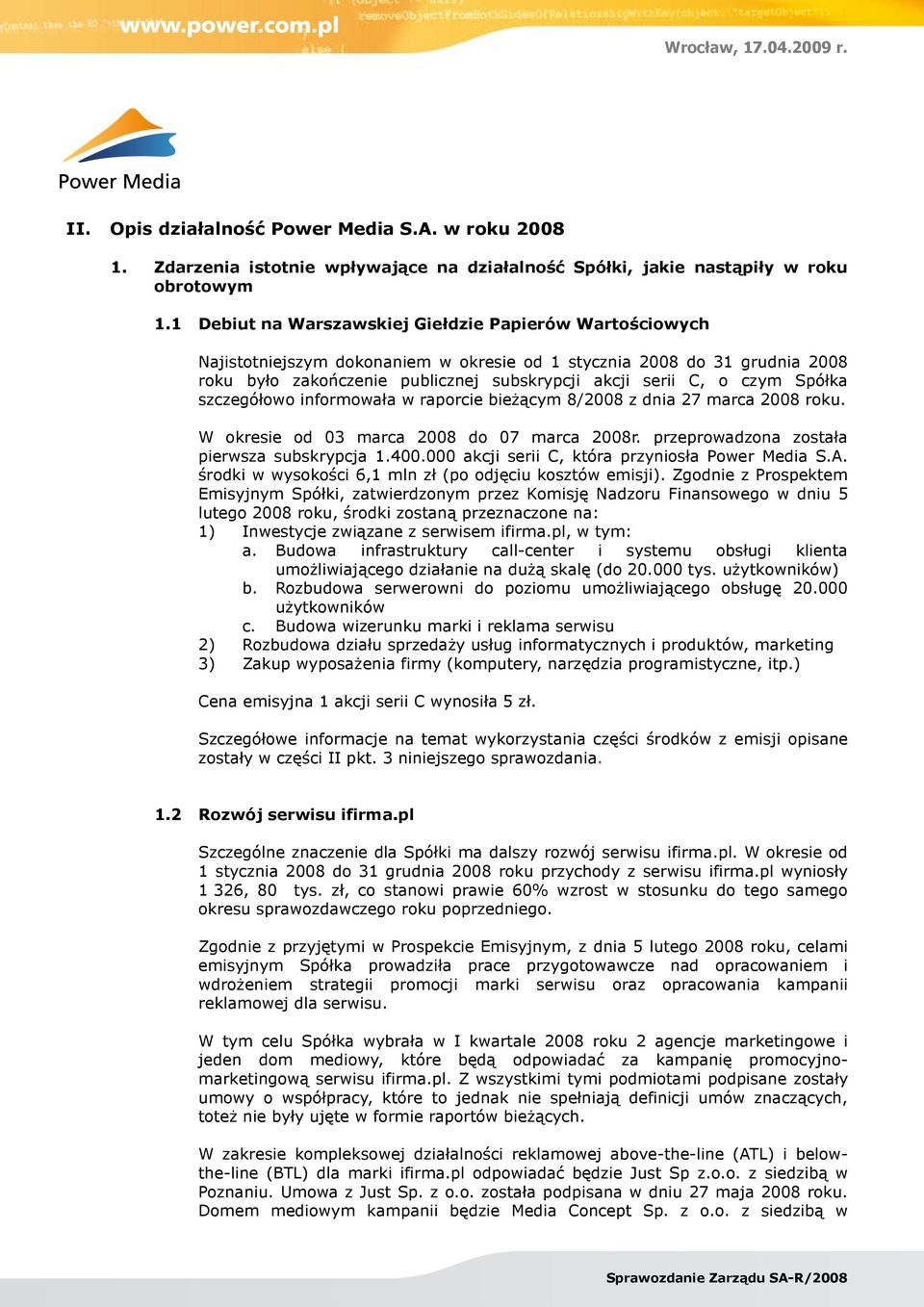 Spółka szczegółowo informowała w raporcie bieżącym 8/2008 z dnia 27 marca 2008 roku. W okresie od 03 marca 2008 do 07 marca 2008r. przeprowadzona została pierwsza subskrypcja 1.400.