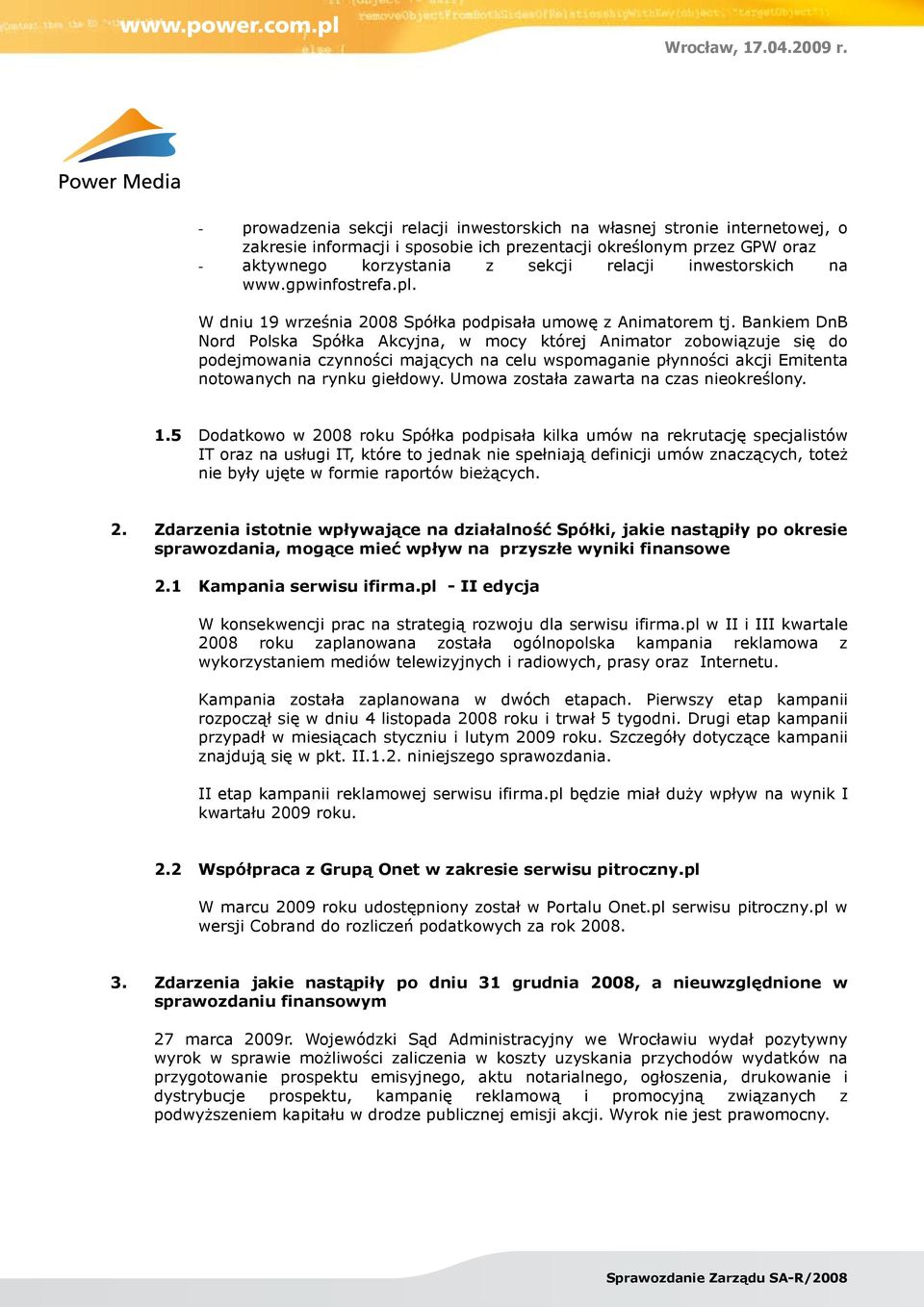 Bankiem DnB Nord Polska Spółka Akcyjna, w mocy której Animator zobowiązuje się do podejmowania czynności mających na celu wspomaganie płynności akcji Emitenta notowanych na rynku giełdowy.