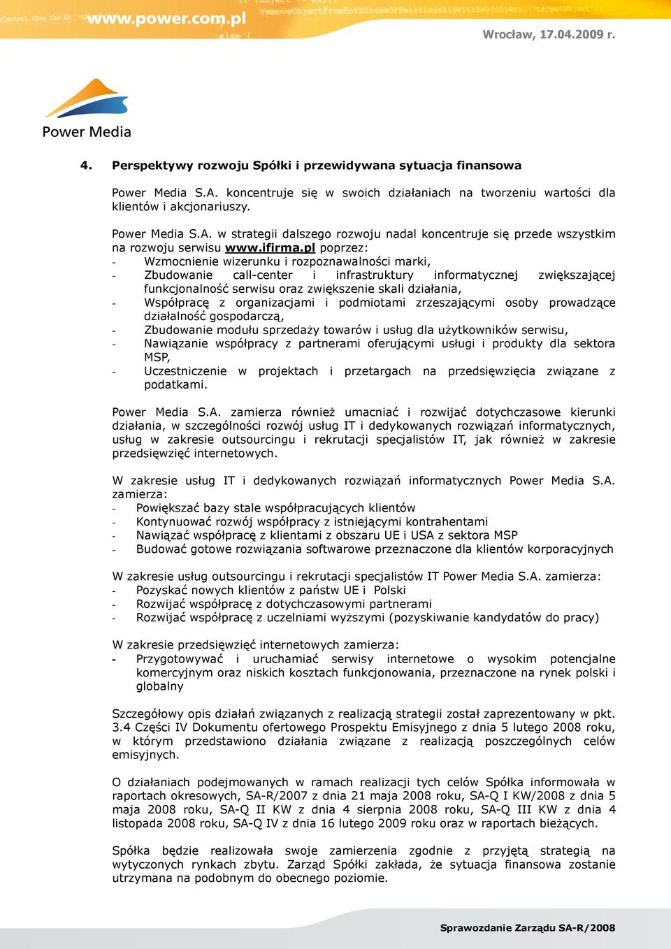 pl poprzez: - Wzmocnienie wizerunku i rozpoznawalności marki, - Zbudowanie call-center i infrastruktury informatycznej zwiększającej funkcjonalność serwisu oraz zwiększenie skali działania, -