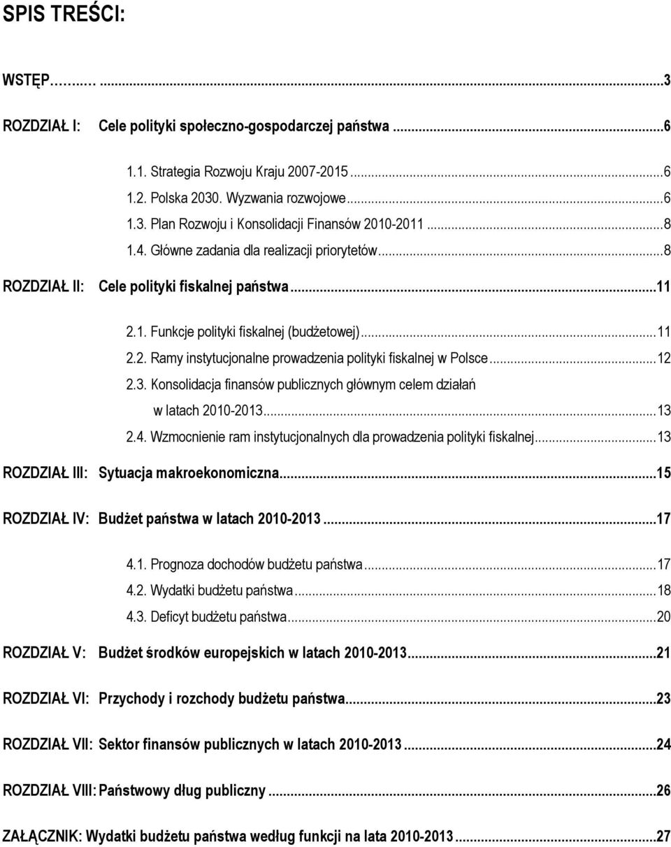 ..12 2.3. Konsolidacja finansów publicznych głównym celem działań w latach 2010-2013...13 2.4. Wzmocnienie ram instytucjonalnych dla prowadzenia polityki fiskalnej.