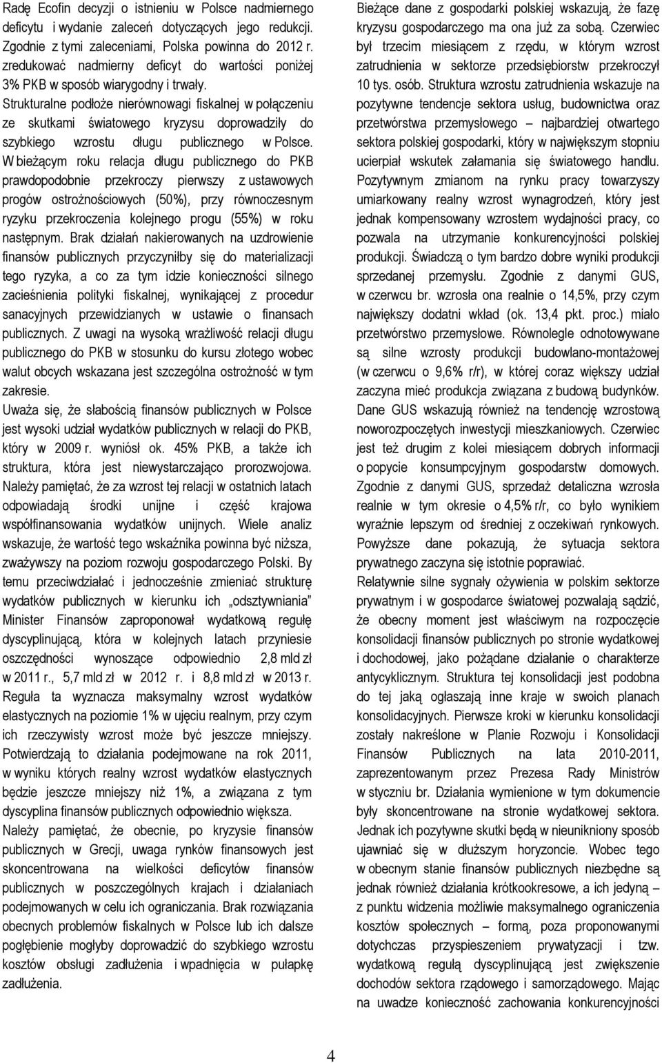 Strukturalne podłoŝe nierównowagi fiskalnej w połączeniu ze skutkami światowego kryzysu doprowadziły do szybkiego wzrostu długu publicznego w Polsce.