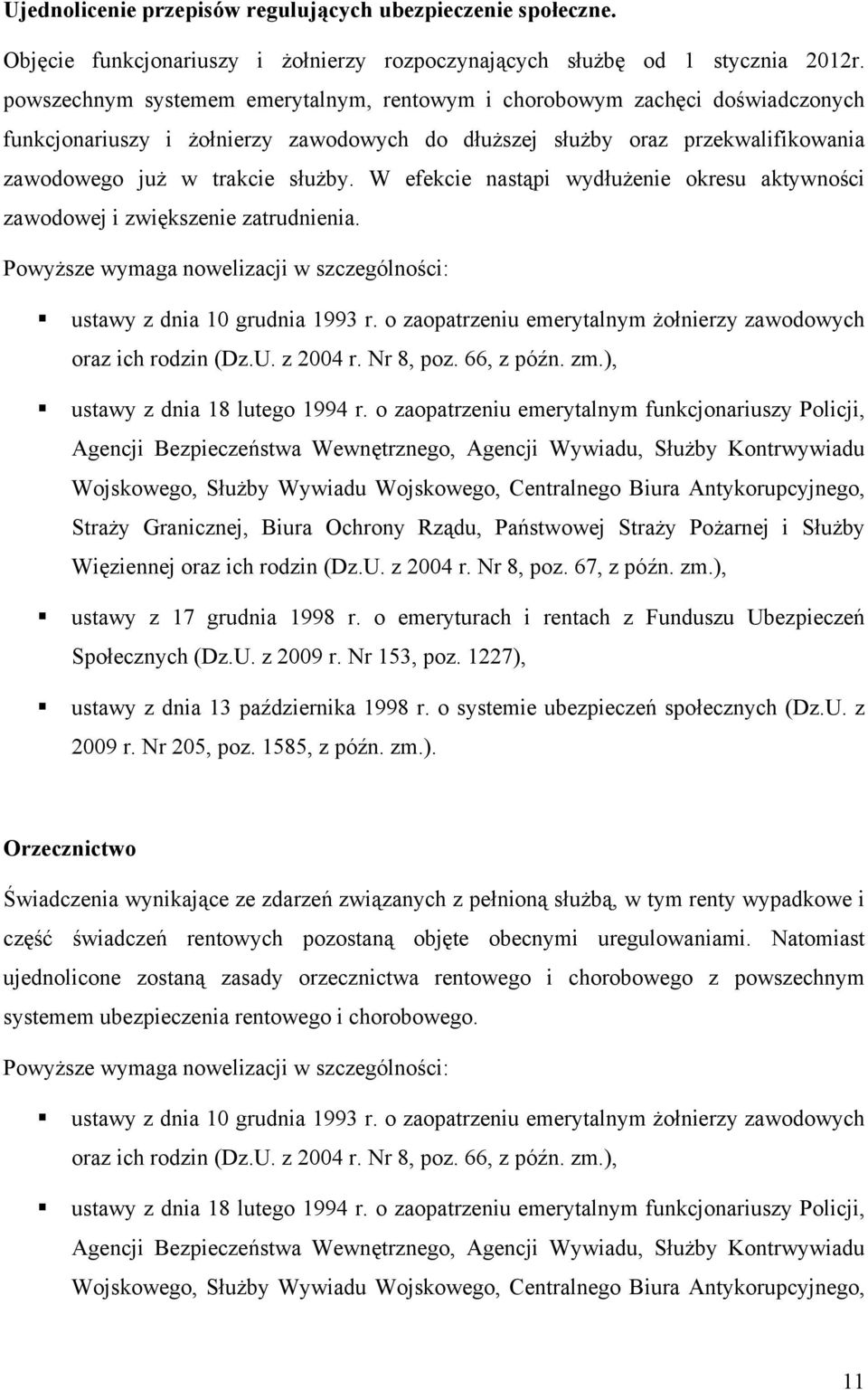 W efekcie nastąpi wydłużenie okresu aktywności zawodowej i zwiększenie zatrudnienia. Powyższe wymaga nowelizacji w szczególności: ustawy z dnia 10 grudnia 1993 r.