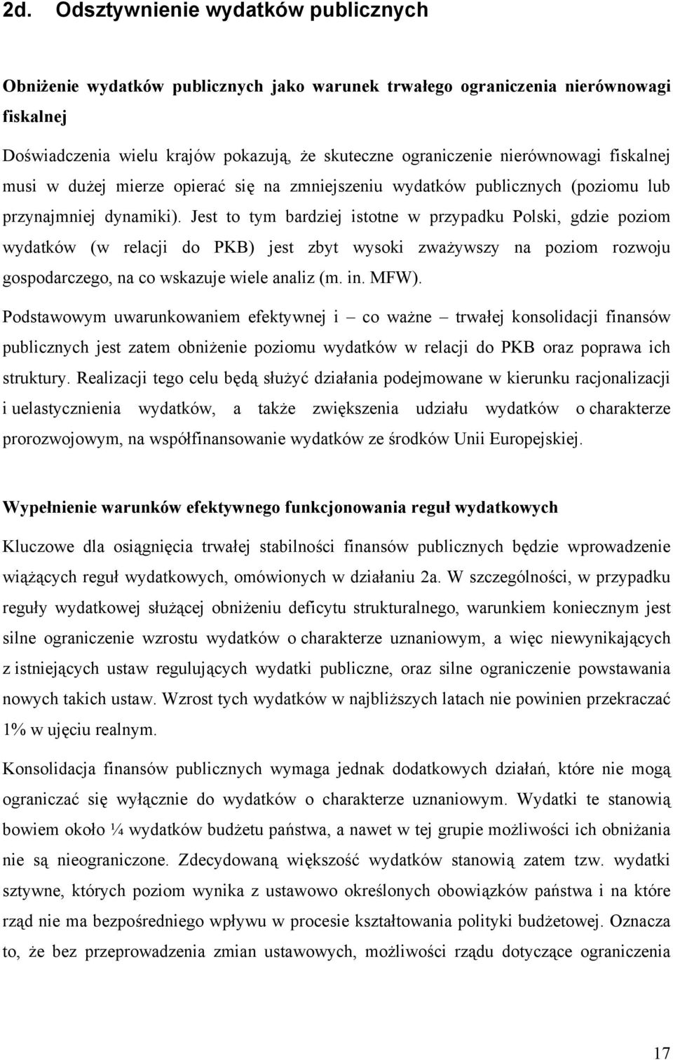 Jest to tym bardziej istotne w przypadku Polski, gdzie poziom wydatków (w relacji do PKB) jest zbyt wysoki zważywszy na poziom rozwoju gospodarczego, na co wskazuje wiele analiz (m. in. MFW).