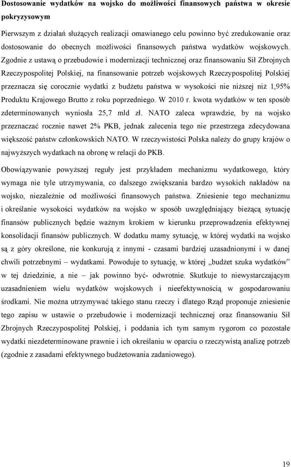 Zgodnie z ustawą o przebudowie i modernizacji technicznej oraz finansowaniu Sił Zbrojnych Rzeczypospolitej Polskiej, na finansowanie potrzeb wojskowych Rzeczypospolitej Polskiej przeznacza się