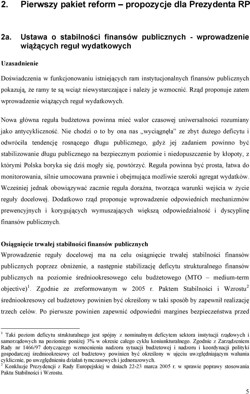 ramy te są wciąż niewystarczające i należy je wzmocnić. Rząd proponuje zatem wprowadzenie wiążących reguł wydatkowych.