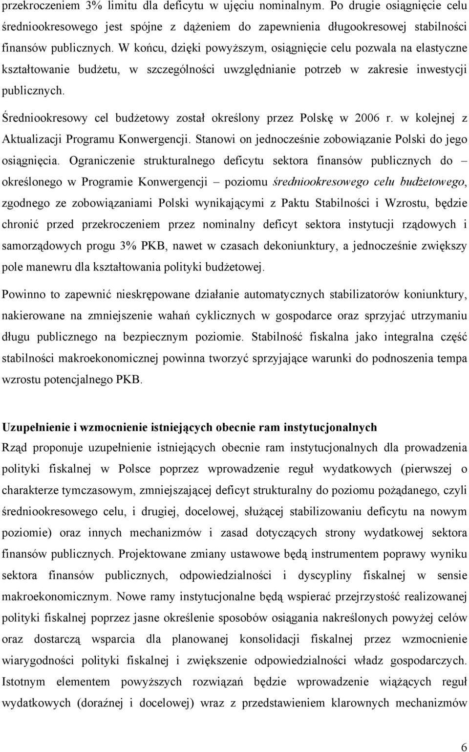 Średniookresowy cel budżetowy został określony przez Polskę w 2006 r. w kolejnej z Aktualizacji Programu Konwergencji. Stanowi on jednocześnie zobowiązanie Polski do jego osiągnięcia.